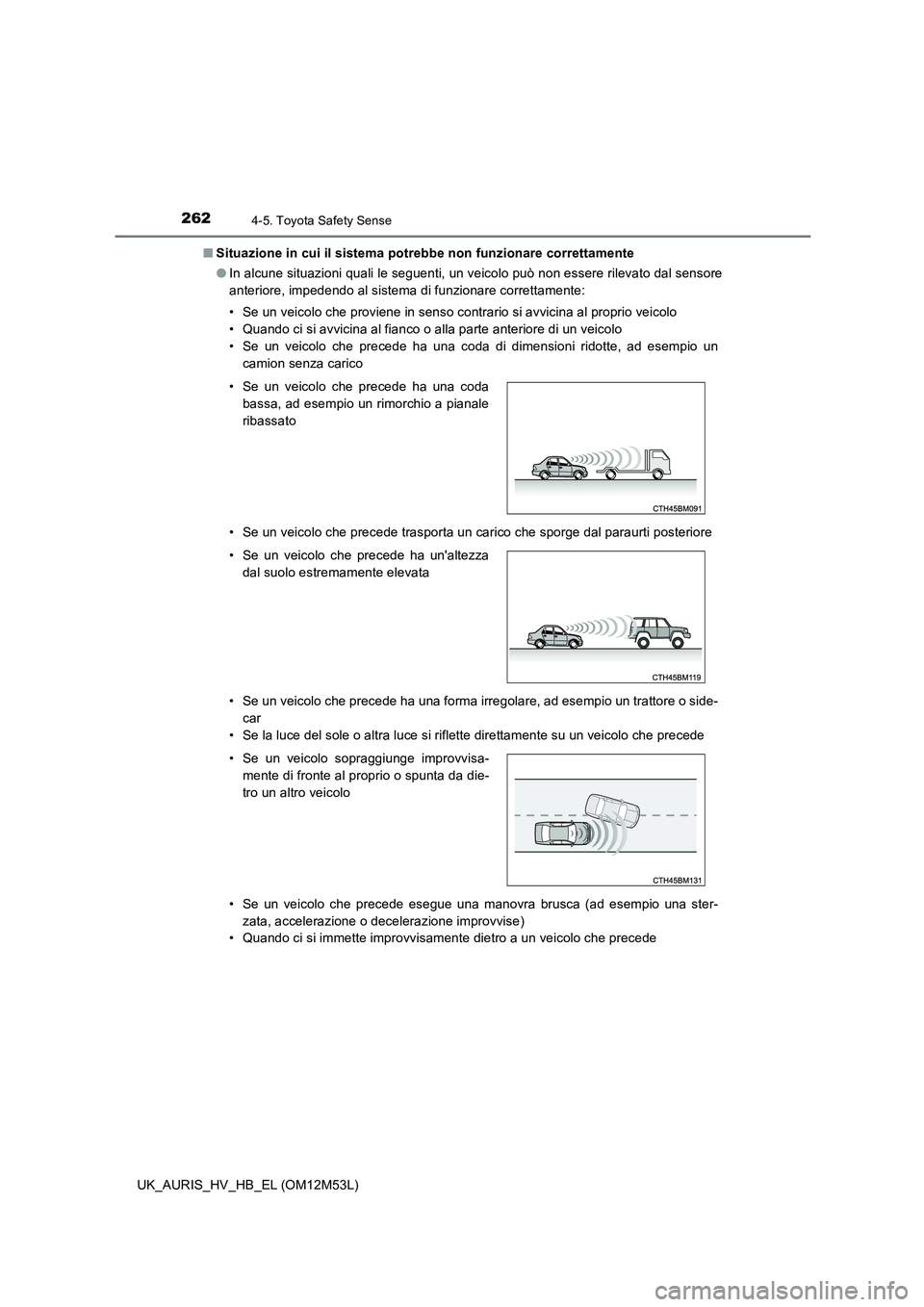 TOYOTA AURIS 2018 Manuale duso (in Italian) 2624-5. Toyota Safety Sense
UK_AURIS_HV_HB_EL (OM12M53L)
■ Situazione in cui il sistema potrebbe non funzionare correttamente
● In alcune situazioni quali le seguenti, un veicolo può non essere TOYOTA AURIS 2018 Manuale duso (in Italian) 2624-5. Toyota Safety Sense
UK_AURIS_HV_HB_EL (OM12M53L)
■ Situazione in cui il sistema potrebbe non funzionare correttamente
● In alcune situazioni quali le seguenti, un veicolo può non essere