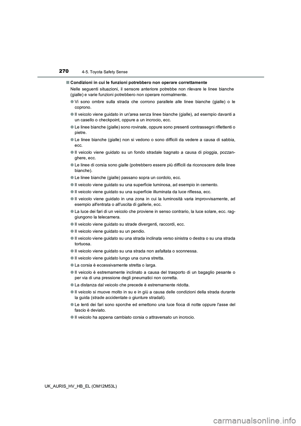 TOYOTA AURIS 2018 Manuale duso (in Italian) 2704-5. Toyota Safety Sense
UK_AURIS_HV_HB_EL (OM12M53L)
■ Condizioni in cui le funzioni potrebbero non operare correttamente
Nelle seguenti situazioni, il sensore anteriore potrebbe non rilevare TOYOTA AURIS 2018 Manuale duso (in Italian) 2704-5. Toyota Safety Sense
UK_AURIS_HV_HB_EL (OM12M53L)
■ Condizioni in cui le funzioni potrebbero non operare correttamente
Nelle seguenti situazioni, il sensore anteriore potrebbe non rilevare