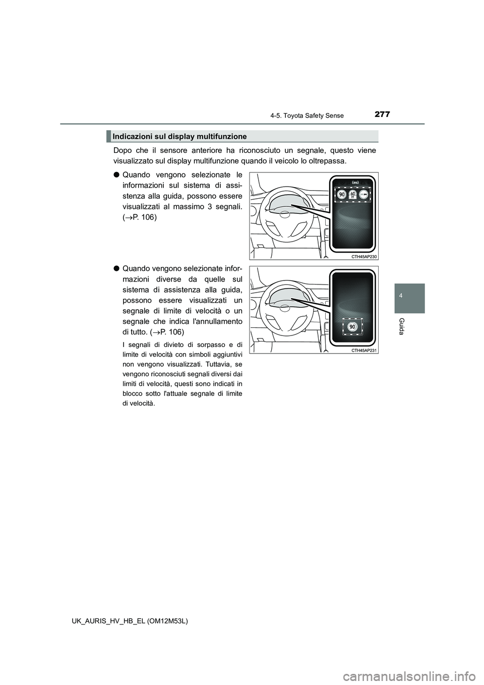 TOYOTA AURIS 2018 Manuale duso (in Italian) 2774-5. Toyota Safety Sense
4
Guida
UK_AURIS_HV_HB_EL (OM12M53L)
Dopo che il sensore anteriore ha riconosciuto un segnale, questo viene
visualizzato sul display multifunzione quando il veicolo lo olt TOYOTA AURIS 2018 Manuale duso (in Italian) 2774-5. Toyota Safety Sense
4
Guida
UK_AURIS_HV_HB_EL (OM12M53L)
Dopo che il sensore anteriore ha riconosciuto un segnale, questo viene
visualizzato sul display multifunzione quando il veicolo lo olt