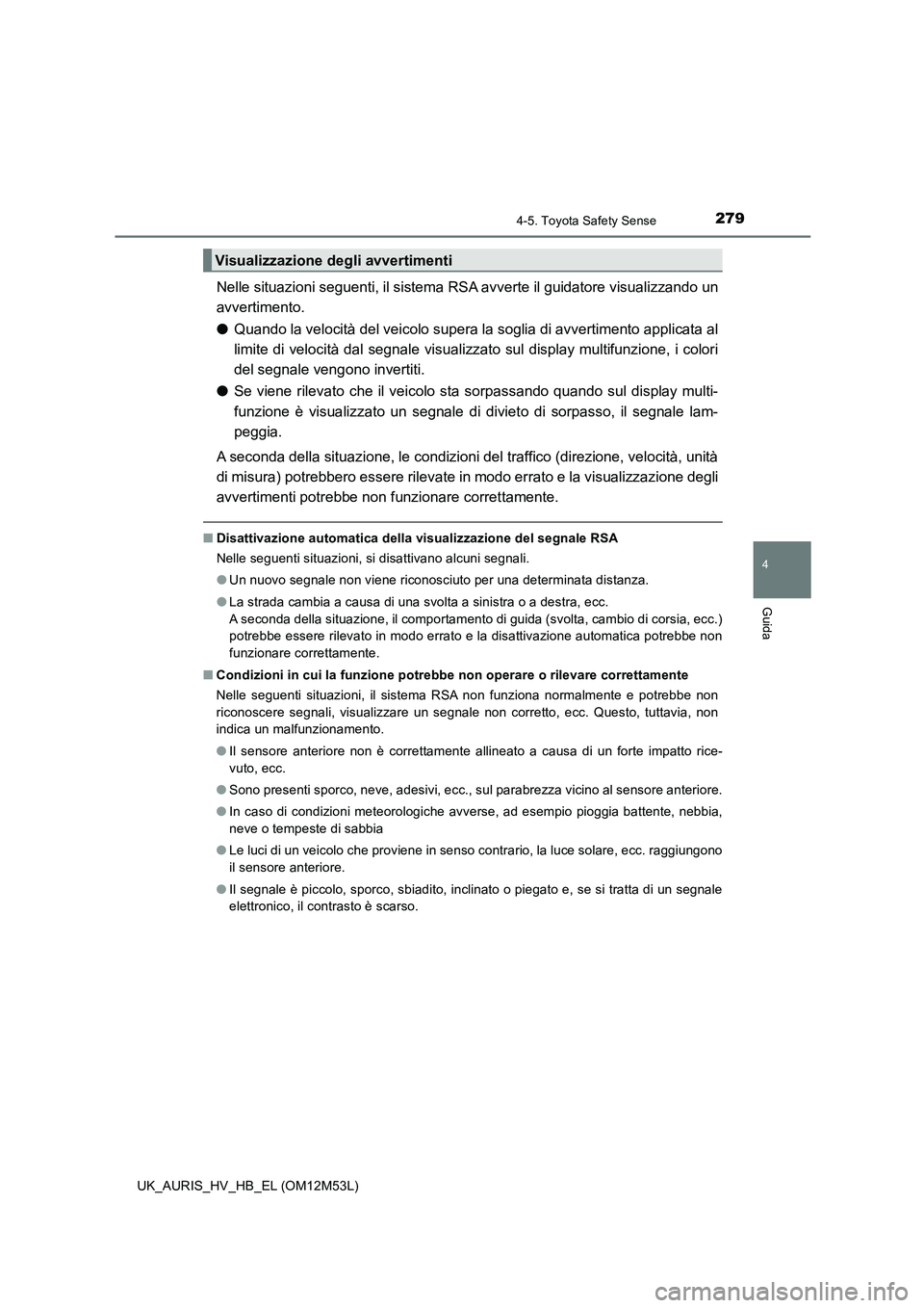 TOYOTA AURIS 2018 Manuale duso (in Italian) 2794-5. Toyota Safety Sense
4
Guida
UK_AURIS_HV_HB_EL (OM12M53L)
Nelle situazioni seguenti, il sistema RSA avverte il guidatore visualizzando un
avvertimento.
● Quando la velocità del veicolo sup TOYOTA AURIS 2018 Manuale duso (in Italian) 2794-5. Toyota Safety Sense
4
Guida
UK_AURIS_HV_HB_EL (OM12M53L)
Nelle situazioni seguenti, il sistema RSA avverte il guidatore visualizzando un
avvertimento.
● Quando la velocità del veicolo sup