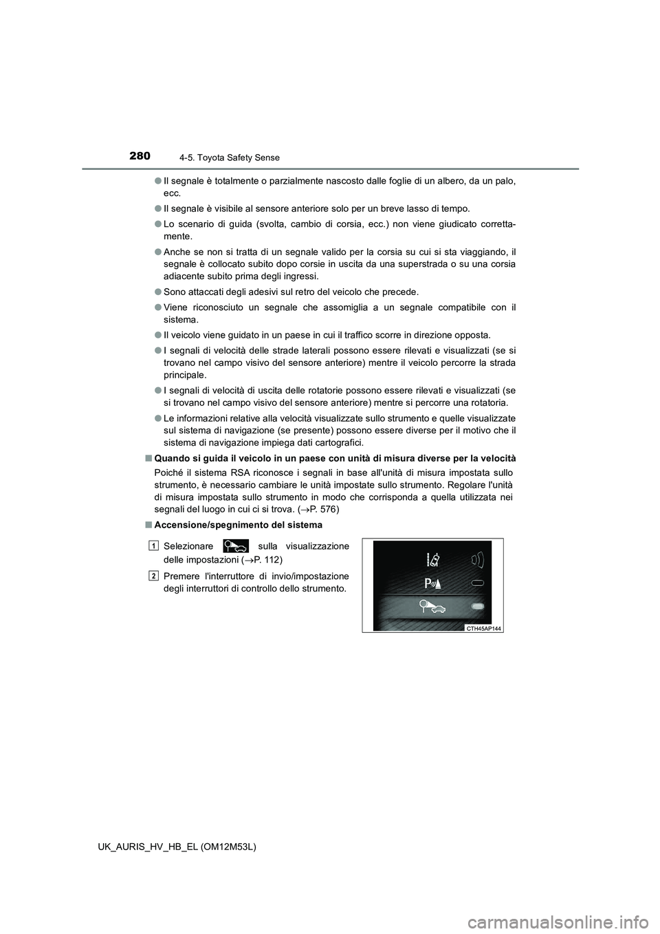 TOYOTA AURIS 2018 Manuale duso (in Italian) 2804-5. Toyota Safety Sense
UK_AURIS_HV_HB_EL (OM12M53L)
● Il segnale è totalmente o parzialmente nascosto dalle foglie di un albero, da un palo,
ecc.
● Il segnale è visibile al sensore anter TOYOTA AURIS 2018 Manuale duso (in Italian) 2804-5. Toyota Safety Sense
UK_AURIS_HV_HB_EL (OM12M53L)
● Il segnale è totalmente o parzialmente nascosto dalle foglie di un albero, da un palo,
ecc.
● Il segnale è visibile al sensore anter