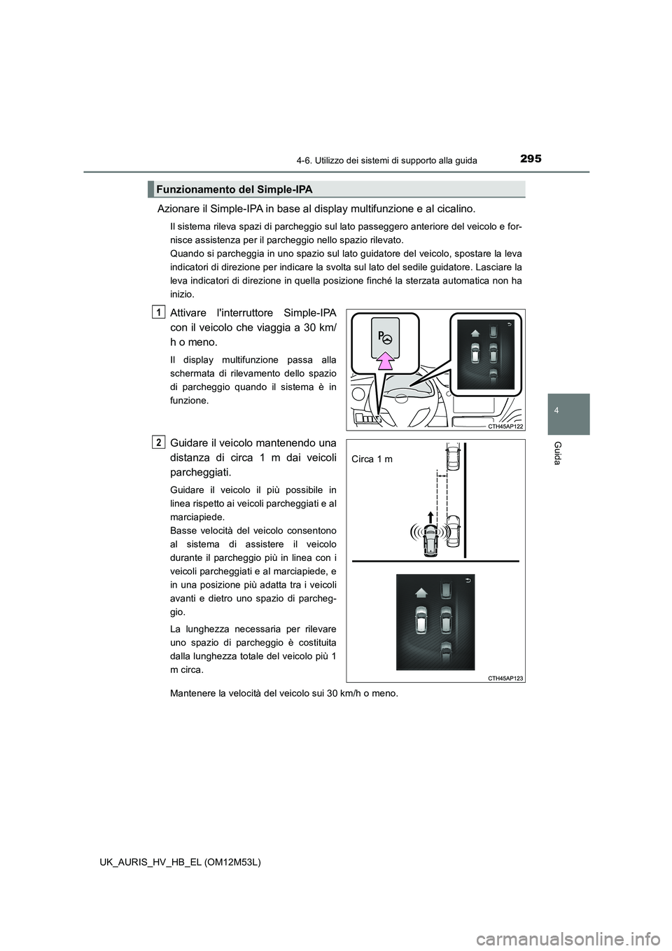 TOYOTA AURIS 2018 Manuale duso (in Italian) 2954-6. Utilizzo dei sistemi di supporto alla guida
4
Guida
UK_AURIS_HV_HB_EL (OM12M53L)
Azionare il Simple-IPA in base al display multifunzione e al cicalino.
Il sistema rileva spazi di parcheggio su TOYOTA AURIS 2018 Manuale duso (in Italian) 2954-6. Utilizzo dei sistemi di supporto alla guida
4
Guida
UK_AURIS_HV_HB_EL (OM12M53L)
Azionare il Simple-IPA in base al display multifunzione e al cicalino.
Il sistema rileva spazi di parcheggio su