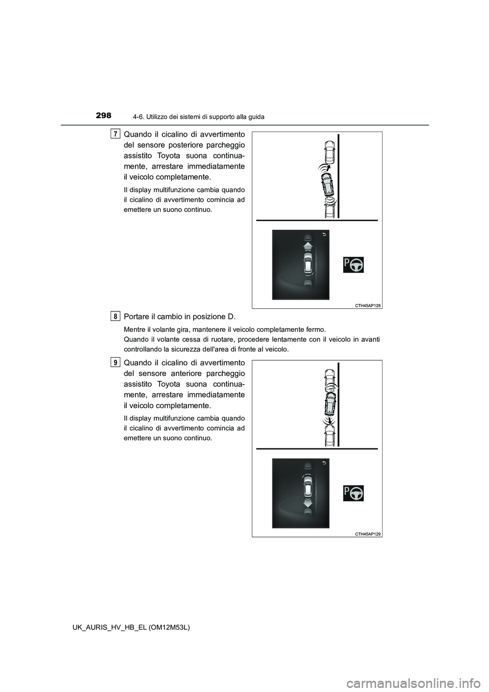 TOYOTA AURIS 2018 Manuale duso (in Italian) 2984-6. Utilizzo dei sistemi di supporto alla guida
UK_AURIS_HV_HB_EL (OM12M53L)
Quando il cicalino di avvertimento
del sensore posteriore parcheggio
assistito Toyota suona continua-
mente, arresta TOYOTA AURIS 2018 Manuale duso (in Italian) 2984-6. Utilizzo dei sistemi di supporto alla guida
UK_AURIS_HV_HB_EL (OM12M53L)
Quando il cicalino di avvertimento
del sensore posteriore parcheggio
assistito Toyota suona continua-
mente, arresta