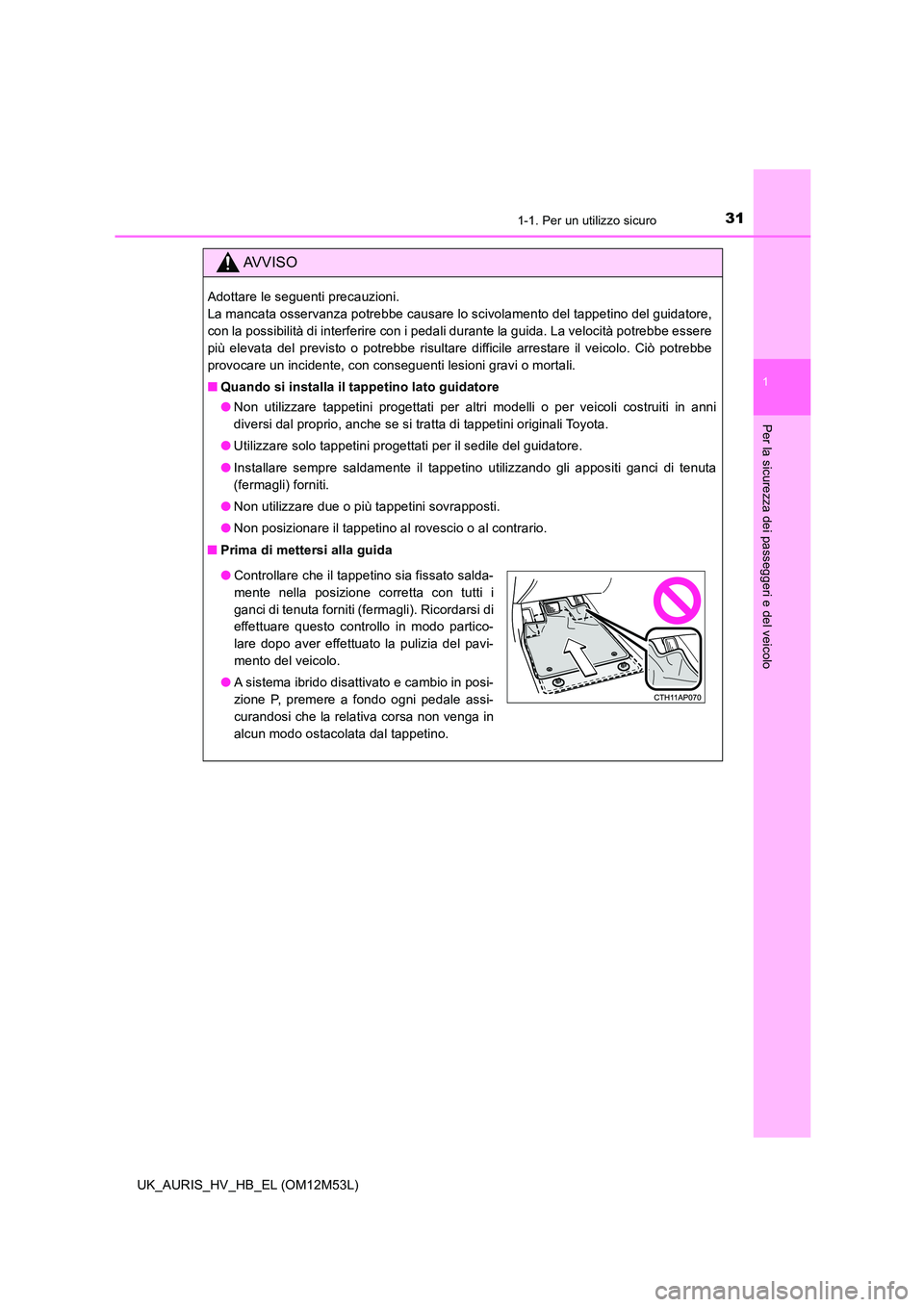 TOYOTA AURIS 2018 Manuale duso (in Italian) 311-1. Per un utilizzo sicuro
1
Per la sicurezza dei passeggeri e del veicolo
UK_AURIS_HV_HB_EL (OM12M53L)
AVVISO
Adottare le seguenti precauzioni.
La mancata osservanza potrebbe causare lo scivolam TOYOTA AURIS 2018 Manuale duso (in Italian) 311-1. Per un utilizzo sicuro
1
Per la sicurezza dei passeggeri e del veicolo
UK_AURIS_HV_HB_EL (OM12M53L)
AVVISO
Adottare le seguenti precauzioni.
La mancata osservanza potrebbe causare lo scivolam