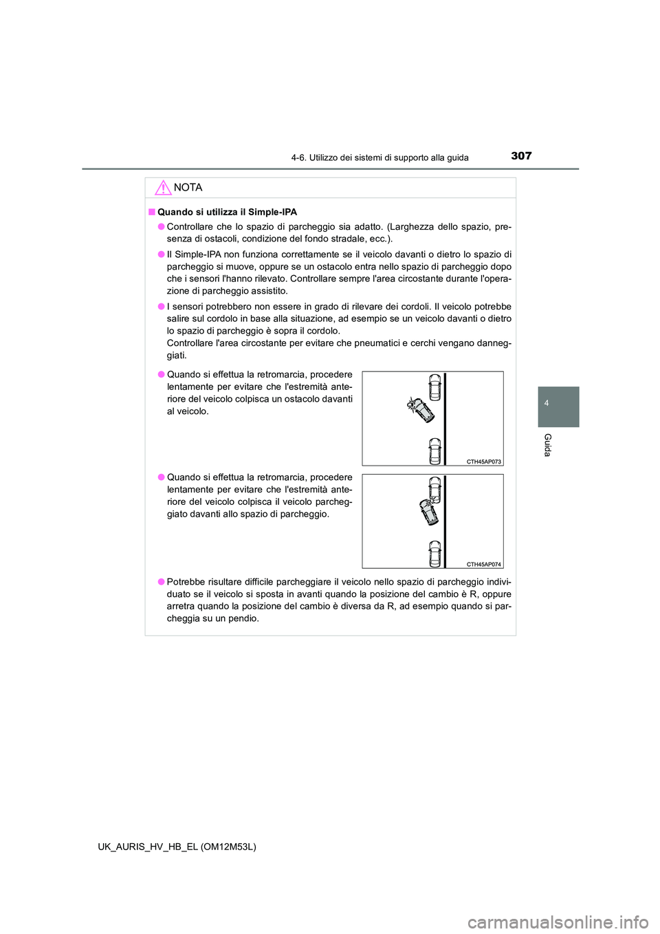 TOYOTA AURIS 2018 Manuale duso (in Italian) 3074-6. Utilizzo dei sistemi di supporto alla guida
4
Guida
UK_AURIS_HV_HB_EL (OM12M53L)
NOTA
■Quando si utilizza il Simple-IPA
● Controllare che lo spazio di parcheggio sia adatto. (Larghezza de TOYOTA AURIS 2018 Manuale duso (in Italian) 3074-6. Utilizzo dei sistemi di supporto alla guida
4
Guida
UK_AURIS_HV_HB_EL (OM12M53L)
NOTA
■Quando si utilizza il Simple-IPA
● Controllare che lo spazio di parcheggio sia adatto. (Larghezza de