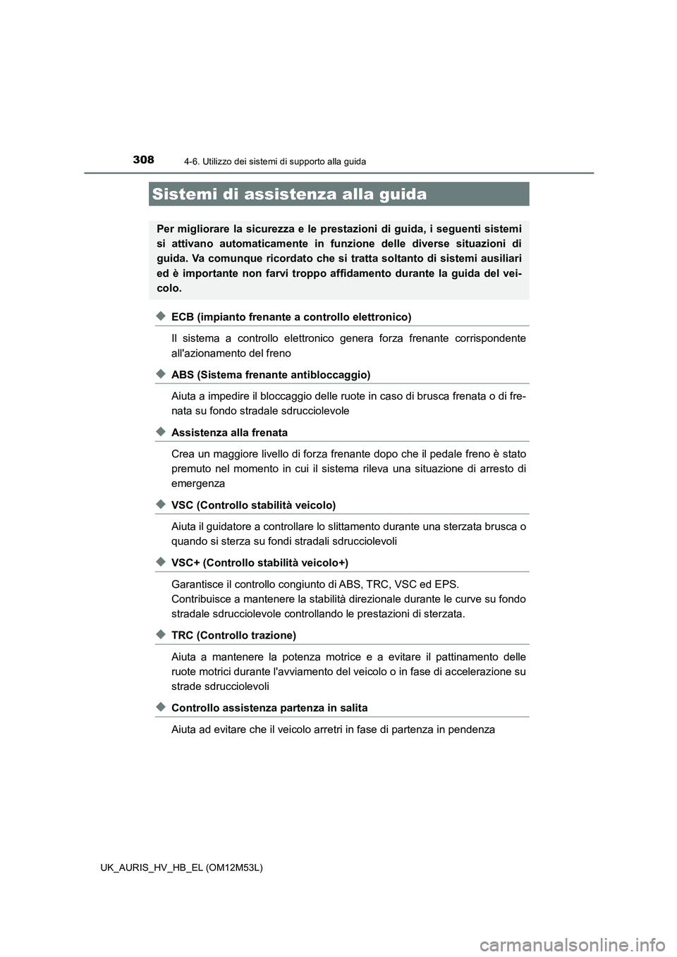 TOYOTA AURIS 2018 Manuale duso (in Italian) 3084-6. Utilizzo dei sistemi di supporto alla guida
UK_AURIS_HV_HB_EL (OM12M53L)
◆ECB (impianto frenante a controllo elettronico)
Il sistema a controllo elettronico genera forza frenante corrispond TOYOTA AURIS 2018 Manuale duso (in Italian) 3084-6. Utilizzo dei sistemi di supporto alla guida
UK_AURIS_HV_HB_EL (OM12M53L)
◆ECB (impianto frenante a controllo elettronico)
Il sistema a controllo elettronico genera forza frenante corrispond