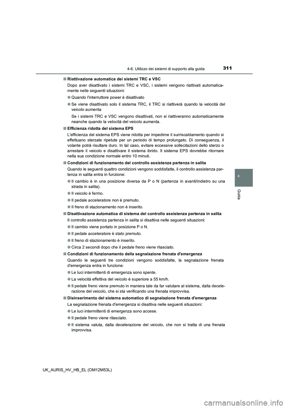 TOYOTA AURIS 2018 Manuale duso (in Italian) 3114-6. Utilizzo dei sistemi di supporto alla guida
4
Guida
UK_AURIS_HV_HB_EL (OM12M53L)
■ Riattivazione automatica dei sistemi TRC e VSC
Dopo aver disattivato i sistemi TRC e VSC, i sistemi vengo TOYOTA AURIS 2018 Manuale duso (in Italian) 3114-6. Utilizzo dei sistemi di supporto alla guida
4
Guida
UK_AURIS_HV_HB_EL (OM12M53L)
■ Riattivazione automatica dei sistemi TRC e VSC
Dopo aver disattivato i sistemi TRC e VSC, i sistemi vengo