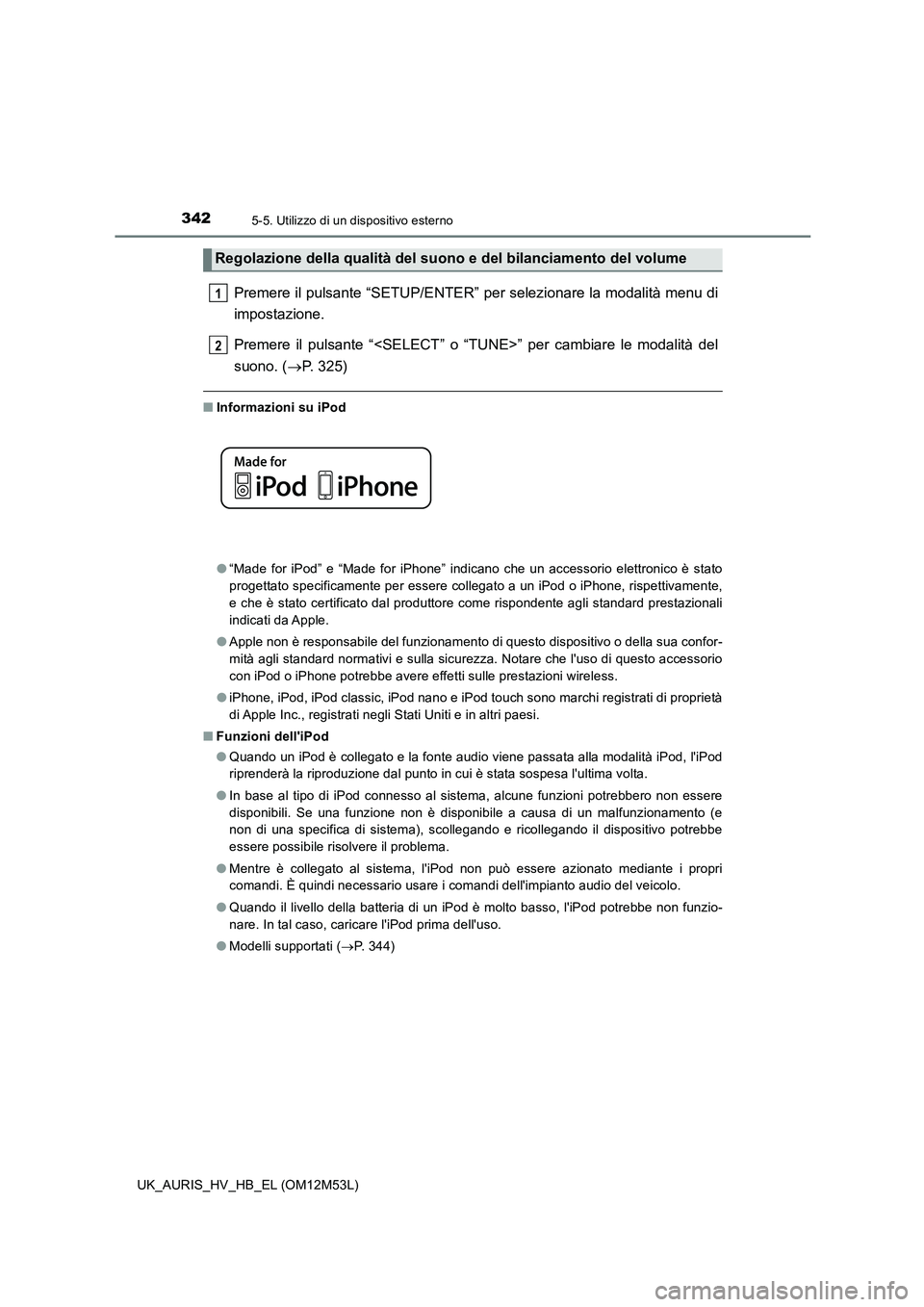 TOYOTA AURIS 2018 Manuale duso (in Italian) 3425-5. Utilizzo di un dispositivo esterno
UK_AURIS_HV_HB_EL (OM12M53L)
Premere il pulsante “SETUP/ENTER” per selezionare la modalità menu di
impostazione.
Premere il pulsante “<SELECT” o TOYOTA AURIS 2018 Manuale duso (in Italian) 3425-5. Utilizzo di un dispositivo esterno
UK_AURIS_HV_HB_EL (OM12M53L)
Premere il pulsante “SETUP/ENTER” per selezionare la modalità menu di
impostazione.
Premere il pulsante “<SELECT” o