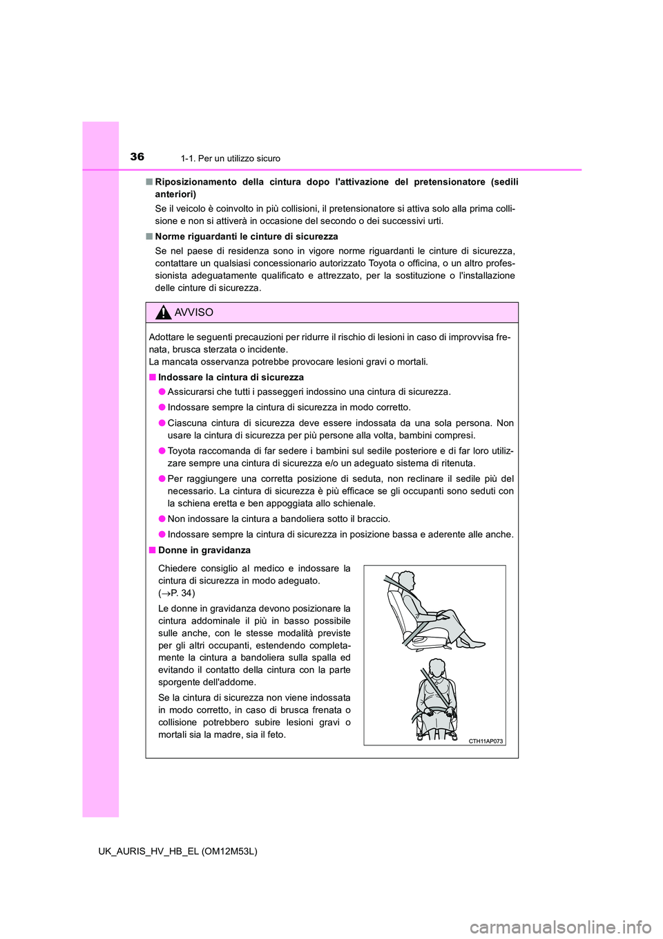 TOYOTA AURIS 2018 Manuale duso (in Italian) 361-1. Per un utilizzo sicuro
UK_AURIS_HV_HB_EL (OM12M53L)
■ Riposizionamento della cintura dopo lattivazione del pretensionatore (sedili
anteriori)
Se il veicolo è coinvolto in più collisioni TOYOTA AURIS 2018 Manuale duso (in Italian) 361-1. Per un utilizzo sicuro
UK_AURIS_HV_HB_EL (OM12M53L)
■ Riposizionamento della cintura dopo lattivazione del pretensionatore (sedili
anteriori)
Se il veicolo è coinvolto in più collisioni