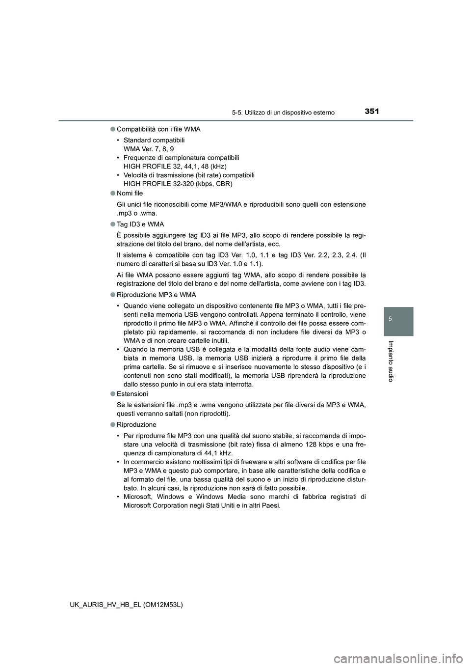 TOYOTA AURIS 2018 Manuale duso (in Italian) 3515-5. Utilizzo di un dispositivo esterno
5
Impianto audio
UK_AURIS_HV_HB_EL (OM12M53L)
● Compatibilità con i file WMA
• Standard compatibili
W M A Ve r. 7 , 8 , 9
• Frequenze di campiona TOYOTA AURIS 2018 Manuale duso (in Italian) 3515-5. Utilizzo di un dispositivo esterno
5
Impianto audio
UK_AURIS_HV_HB_EL (OM12M53L)
● Compatibilità con i file WMA
• Standard compatibili
W M A Ve r. 7 , 8 , 9
• Frequenze di campiona