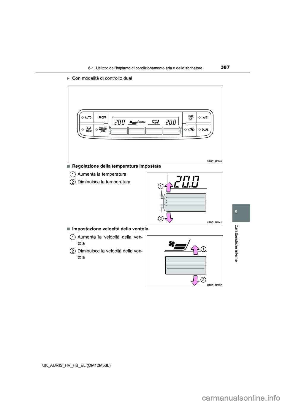 TOYOTA AURIS 2018 Manuale duso (in Italian) 3876-1. Utilizzo dellimpianto di condizionamento aria e dello sbrinatore
6
Caratteristiche interne
UK_AURIS_HV_HB_EL (OM12M53L)
Con modalità di controllo dual
■Regolazione della temperatura imp TOYOTA AURIS 2018 Manuale duso (in Italian) 3876-1. Utilizzo dellimpianto di condizionamento aria e dello sbrinatore
6
Caratteristiche interne
UK_AURIS_HV_HB_EL (OM12M53L)
Con modalità di controllo dual
■Regolazione della temperatura imp