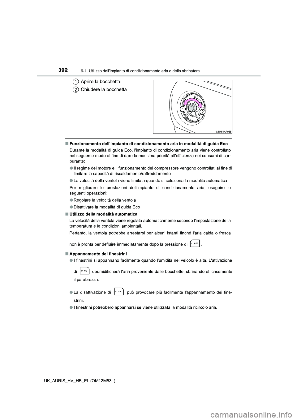 TOYOTA AURIS 2018 Manuale duso (in Italian) 3926-1. Utilizzo dellimpianto di condizionamento aria e dello sbrinatore
UK_AURIS_HV_HB_EL (OM12M53L)
Aprire la bocchetta
Chiudere la bocchetta
■ Funzionamento dellimpianto di condizionamento ari TOYOTA AURIS 2018 Manuale duso (in Italian) 3926-1. Utilizzo dellimpianto di condizionamento aria e dello sbrinatore
UK_AURIS_HV_HB_EL (OM12M53L)
Aprire la bocchetta
Chiudere la bocchetta
■ Funzionamento dellimpianto di condizionamento ari