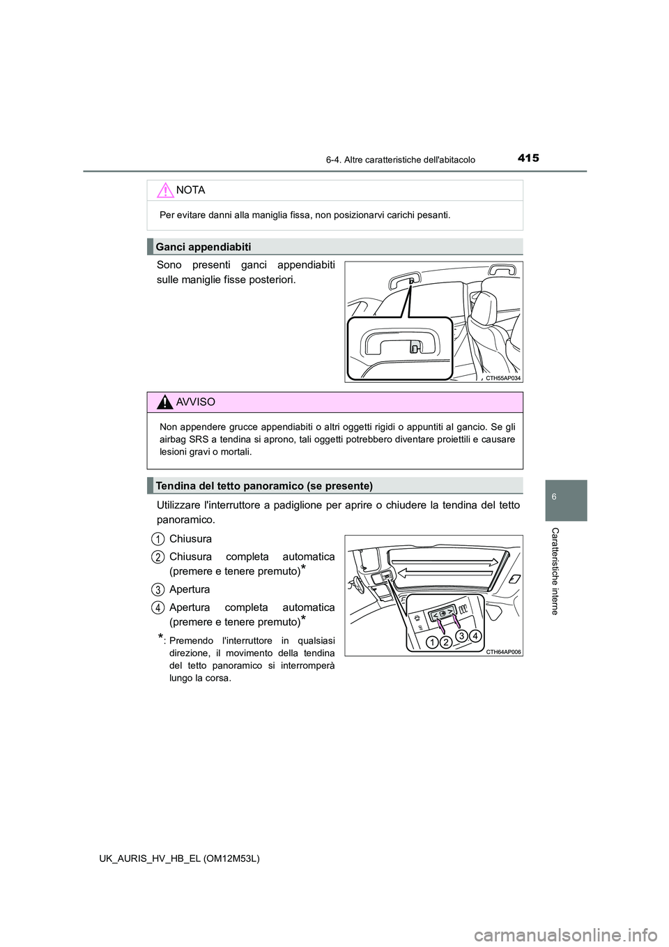 TOYOTA AURIS 2018 Manuale duso (in Italian) 4156-4. Altre caratteristiche dellabitacolo
6
Caratteristiche interne
UK_AURIS_HV_HB_EL (OM12M53L)
Sono presenti ganci appendiabiti
sulle maniglie fisse posteriori.
Utilizzare linterruttore a padi TOYOTA AURIS 2018 Manuale duso (in Italian) 4156-4. Altre caratteristiche dellabitacolo
6
Caratteristiche interne
UK_AURIS_HV_HB_EL (OM12M53L)
Sono presenti ganci appendiabiti
sulle maniglie fisse posteriori.
Utilizzare linterruttore a padi