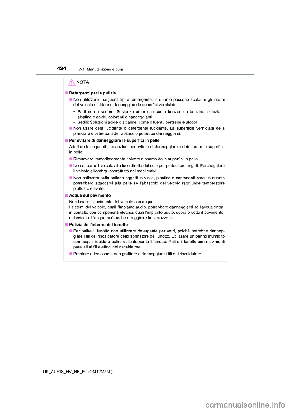 TOYOTA AURIS 2018 Manuale duso (in Italian) 4247-1. Manutenzione e cura
UK_AURIS_HV_HB_EL (OM12M53L)
NOTA
■Detergenti per la pulizia
● Non utilizzare i seguenti tipi di detergente, in quanto possono scolorire gli interni
del veicolo o str TOYOTA AURIS 2018 Manuale duso (in Italian) 4247-1. Manutenzione e cura
UK_AURIS_HV_HB_EL (OM12M53L)
NOTA
■Detergenti per la pulizia
● Non utilizzare i seguenti tipi di detergente, in quanto possono scolorire gli interni
del veicolo o str