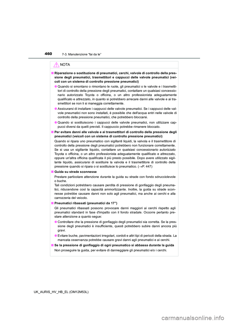 TOYOTA AURIS 2018 Manuale duso (in Italian) 4607-3. Manutenzione “fai da te”
UK_AURIS_HV_HB_EL (OM12M53L)
NOTA
■Riparazione o sostituzione di pneumatici, cerchi, valvole di controllo della pres-
sione degli pneumatici, trasmettitori e ca TOYOTA AURIS 2018 Manuale duso (in Italian) 4607-3. Manutenzione “fai da te”
UK_AURIS_HV_HB_EL (OM12M53L)
NOTA
■Riparazione o sostituzione di pneumatici, cerchi, valvole di controllo della pres-
sione degli pneumatici, trasmettitori e ca