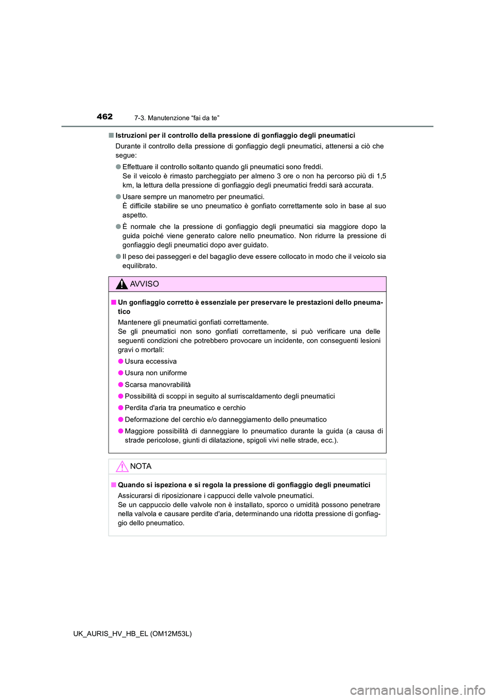 TOYOTA AURIS 2018 Manuale duso (in Italian) 4627-3. Manutenzione “fai da te”
UK_AURIS_HV_HB_EL (OM12M53L)
■ Istruzioni per il controllo della pressione di gonfiaggio degli pneumatici
Durante il controllo della pressione di gonfiaggio de TOYOTA AURIS 2018 Manuale duso (in Italian) 4627-3. Manutenzione “fai da te”
UK_AURIS_HV_HB_EL (OM12M53L)
■ Istruzioni per il controllo della pressione di gonfiaggio degli pneumatici
Durante il controllo della pressione di gonfiaggio de