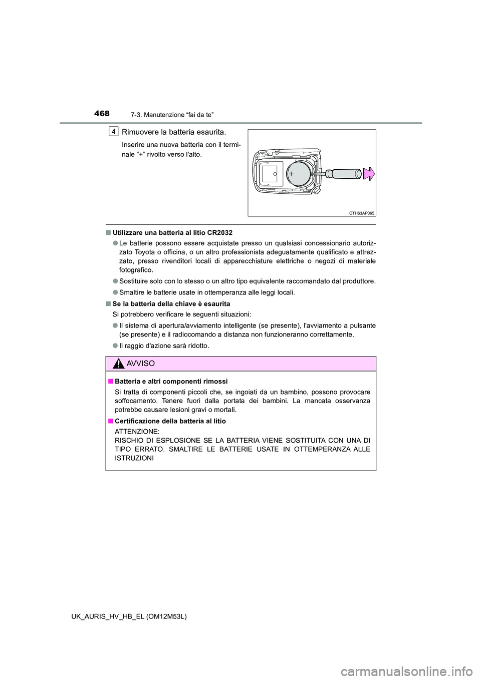 TOYOTA AURIS 2018 Manuale duso (in Italian) 4687-3. Manutenzione “fai da te”
UK_AURIS_HV_HB_EL (OM12M53L)
Rimuovere la batteria esaurita.
Inserire una nuova batteria con il termi-
nale “+” rivolto verso lalto.
■ Utilizzare una batte TOYOTA AURIS 2018 Manuale duso (in Italian) 4687-3. Manutenzione “fai da te”
UK_AURIS_HV_HB_EL (OM12M53L)
Rimuovere la batteria esaurita.
Inserire una nuova batteria con il termi-
nale “+” rivolto verso lalto.
■ Utilizzare una batte