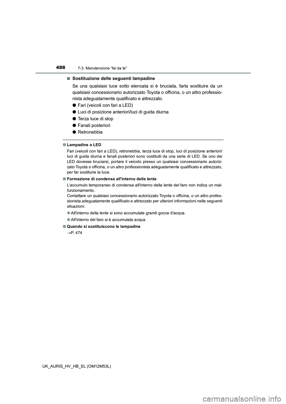 TOYOTA AURIS 2018 Manuale duso (in Italian) 4887-3. Manutenzione “fai da te”
UK_AURIS_HV_HB_EL (OM12M53L)
■Sostituzione delle seguenti lampadine
Se una qualsiasi luce sotto elencata si è bruciata, farla sostituire da un
qualsiasi conc TOYOTA AURIS 2018 Manuale duso (in Italian) 4887-3. Manutenzione “fai da te”
UK_AURIS_HV_HB_EL (OM12M53L)
■Sostituzione delle seguenti lampadine
Se una qualsiasi luce sotto elencata si è bruciata, farla sostituire da un
qualsiasi conc