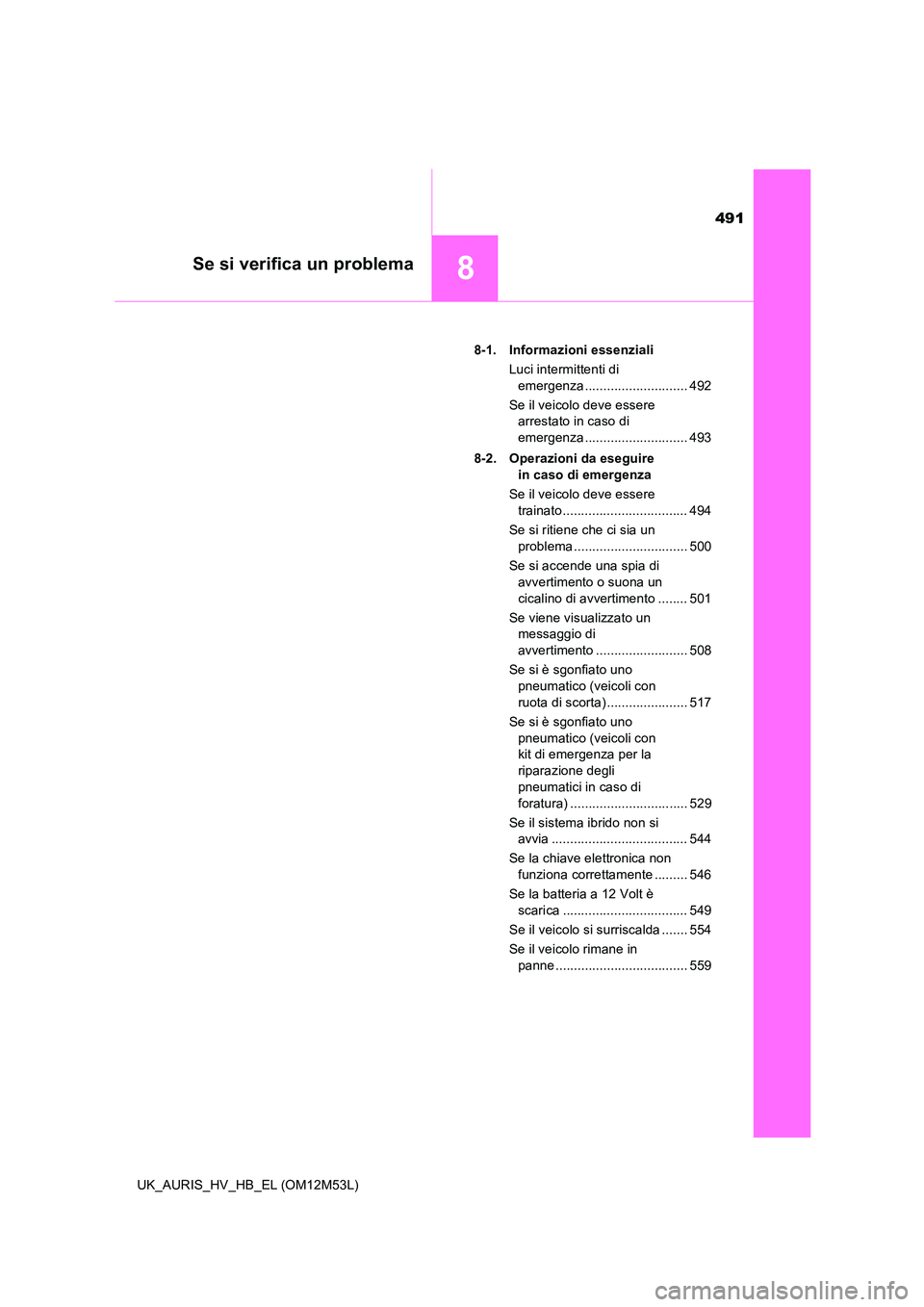 TOYOTA AURIS 2018 Manuale duso (in Italian) 491
8Se si verifica un problema
UK_AURIS_HV_HB_EL (OM12M53L)
8-1. Informazioni essenziali
Luci intermittenti di
emergenza ............................ 492
Se il veicolo deve essere
arrestato in TOYOTA AURIS 2018 Manuale duso (in Italian) 491
8Se si verifica un problema
UK_AURIS_HV_HB_EL (OM12M53L)
8-1. Informazioni essenziali
Luci intermittenti di
emergenza ............................ 492
Se il veicolo deve essere
arrestato in