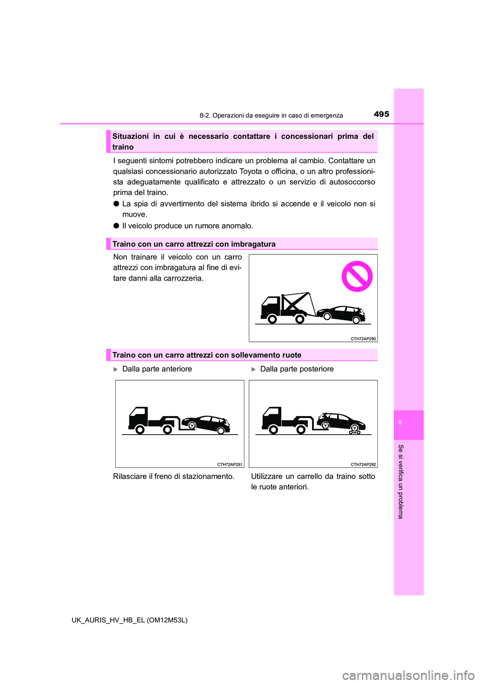 TOYOTA AURIS 2018 Manuale duso (in Italian) 4958-2. Operazioni da eseguire in caso di emergenza
8
Se si verifica un problema
UK_AURIS_HV_HB_EL (OM12M53L)
I seguenti sintomi potrebbero indicare un problema al cambio. Contattare un
qualsiasi con TOYOTA AURIS 2018 Manuale duso (in Italian) 4958-2. Operazioni da eseguire in caso di emergenza
8
Se si verifica un problema
UK_AURIS_HV_HB_EL (OM12M53L)
I seguenti sintomi potrebbero indicare un problema al cambio. Contattare un
qualsiasi con
