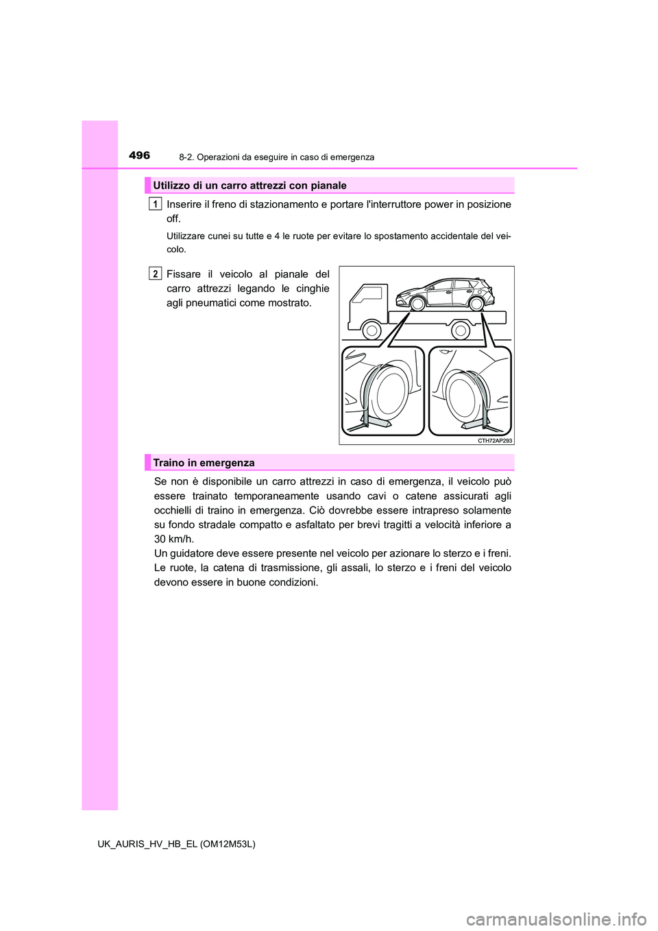TOYOTA AURIS 2018 Manuale duso (in Italian) 4968-2. Operazioni da eseguire in caso di emergenza
UK_AURIS_HV_HB_EL (OM12M53L)
Inserire il freno di stazionamento e portare linterruttore power in posizione
off.
Utilizzare cunei su tutte e 4 le r TOYOTA AURIS 2018 Manuale duso (in Italian) 4968-2. Operazioni da eseguire in caso di emergenza
UK_AURIS_HV_HB_EL (OM12M53L)
Inserire il freno di stazionamento e portare linterruttore power in posizione
off.
Utilizzare cunei su tutte e 4 le r