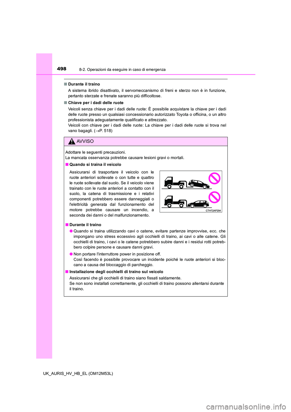 TOYOTA AURIS 2018 Manuale duso (in Italian) 4988-2. Operazioni da eseguire in caso di emergenza
UK_AURIS_HV_HB_EL (OM12M53L)
■Durante il traino
A sistema ibrido disattivato, il servomeccanismo di freni e sterzo non è in funzione,
pertanto TOYOTA AURIS 2018 Manuale duso (in Italian) 4988-2. Operazioni da eseguire in caso di emergenza
UK_AURIS_HV_HB_EL (OM12M53L)
■Durante il traino
A sistema ibrido disattivato, il servomeccanismo di freni e sterzo non è in funzione,
pertanto