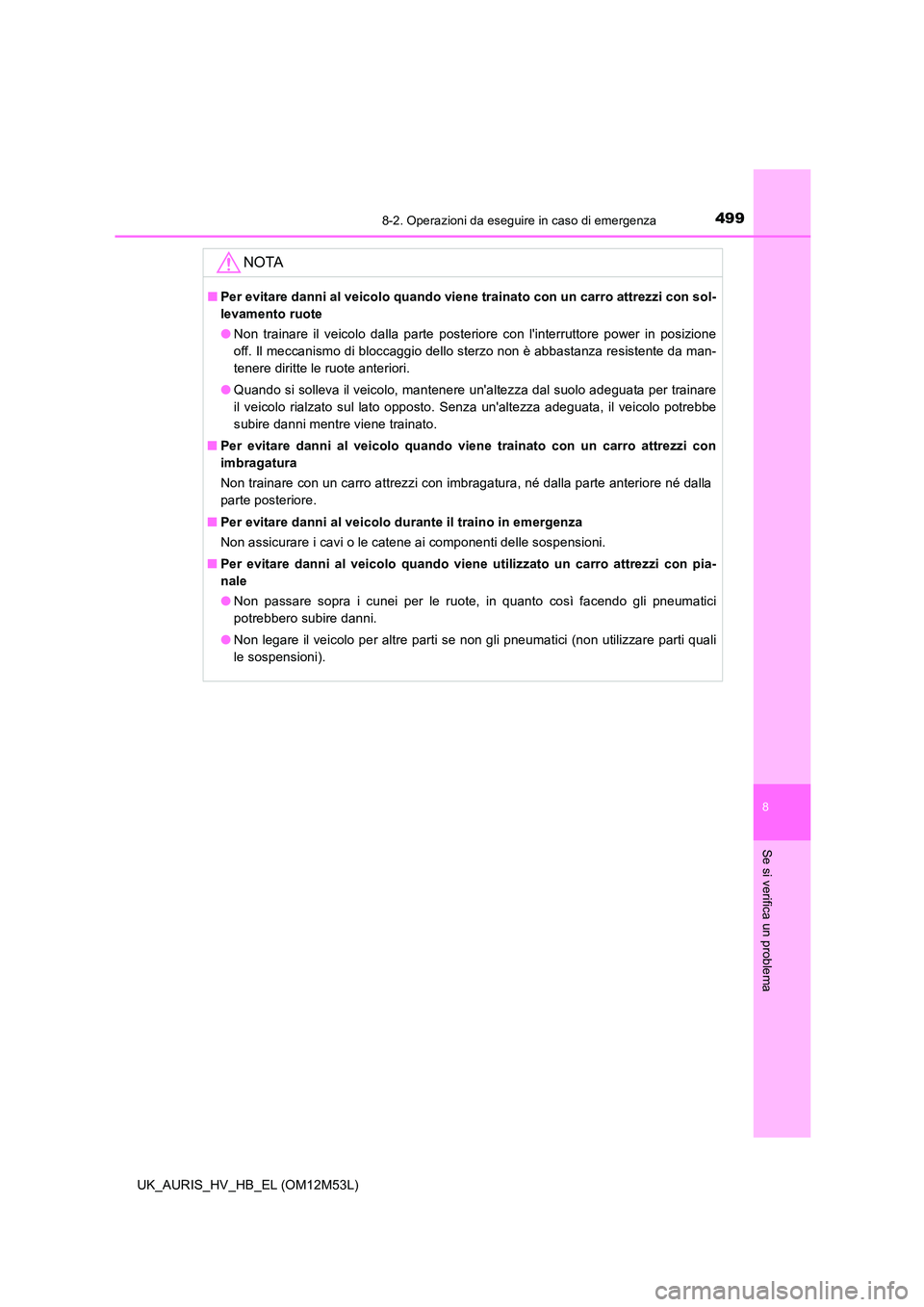 TOYOTA AURIS 2018 Manuale duso (in Italian) 4998-2. Operazioni da eseguire in caso di emergenza
8
Se si verifica un problema
UK_AURIS_HV_HB_EL (OM12M53L)
NOTA
■Per evitare danni al veicolo quando viene trainato con un carro attrezzi con sol- TOYOTA AURIS 2018 Manuale duso (in Italian) 4998-2. Operazioni da eseguire in caso di emergenza
8
Se si verifica un problema
UK_AURIS_HV_HB_EL (OM12M53L)
NOTA
■Per evitare danni al veicolo quando viene trainato con un carro attrezzi con sol-