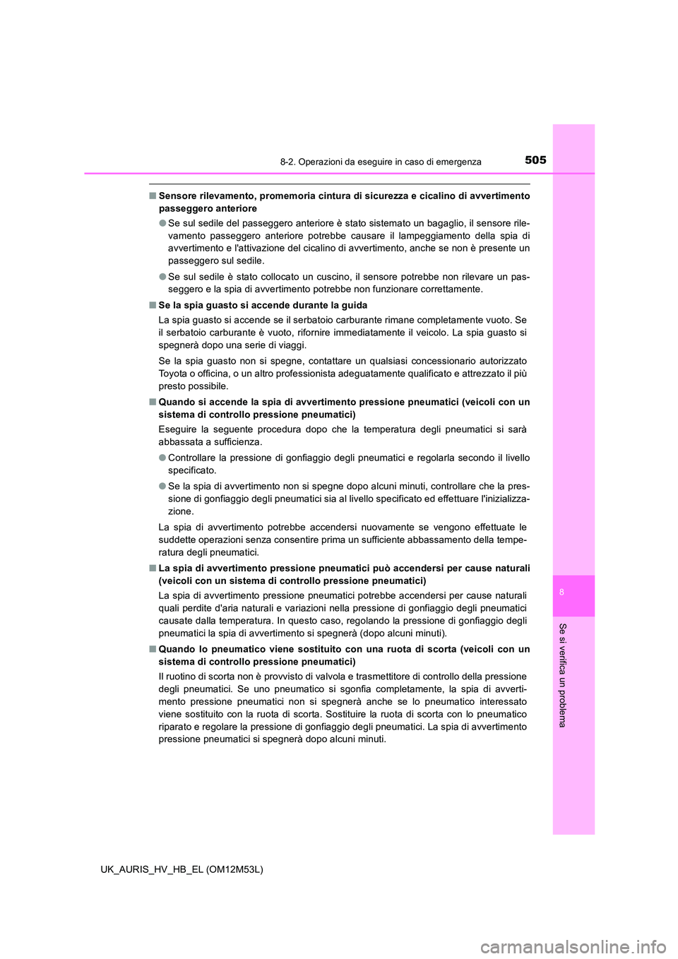 TOYOTA AURIS 2018 Manuale duso (in Italian) 5058-2. Operazioni da eseguire in caso di emergenza
8
Se si verifica un problema
UK_AURIS_HV_HB_EL (OM12M53L)
■Sensore rilevamento, promemoria cintura di sicurezza e cicalino di avvertimento
passeg TOYOTA AURIS 2018 Manuale duso (in Italian) 5058-2. Operazioni da eseguire in caso di emergenza
8
Se si verifica un problema
UK_AURIS_HV_HB_EL (OM12M53L)
■Sensore rilevamento, promemoria cintura di sicurezza e cicalino di avvertimento
passeg