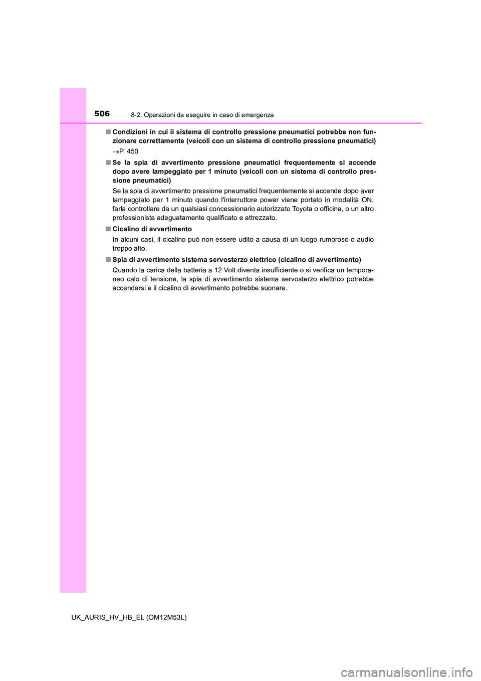 TOYOTA AURIS 2018 Manuale duso (in Italian) 5068-2. Operazioni da eseguire in caso di emergenza
UK_AURIS_HV_HB_EL (OM12M53L)
■ Condizioni in cui il sistema di controllo pressione pneumatici potrebbe non fun-
zionare correttamente (veicoli c TOYOTA AURIS 2018 Manuale duso (in Italian) 5068-2. Operazioni da eseguire in caso di emergenza
UK_AURIS_HV_HB_EL (OM12M53L)
■ Condizioni in cui il sistema di controllo pressione pneumatici potrebbe non fun-
zionare correttamente (veicoli c