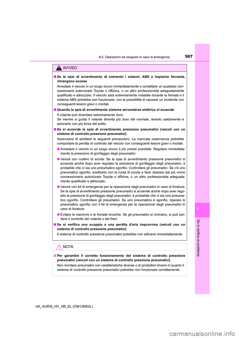 TOYOTA AURIS 2018 Manuale duso (in Italian) 5078-2. Operazioni da eseguire in caso di emergenza
8
Se si verifica un problema
UK_AURIS_HV_HB_EL (OM12M53L)
AVVISO
■Se le spie di avvertimento di entrambi i sistemi, ABS e impianto frenante,
rima TOYOTA AURIS 2018 Manuale duso (in Italian) 5078-2. Operazioni da eseguire in caso di emergenza
8
Se si verifica un problema
UK_AURIS_HV_HB_EL (OM12M53L)
AVVISO
■Se le spie di avvertimento di entrambi i sistemi, ABS e impianto frenante,
rima