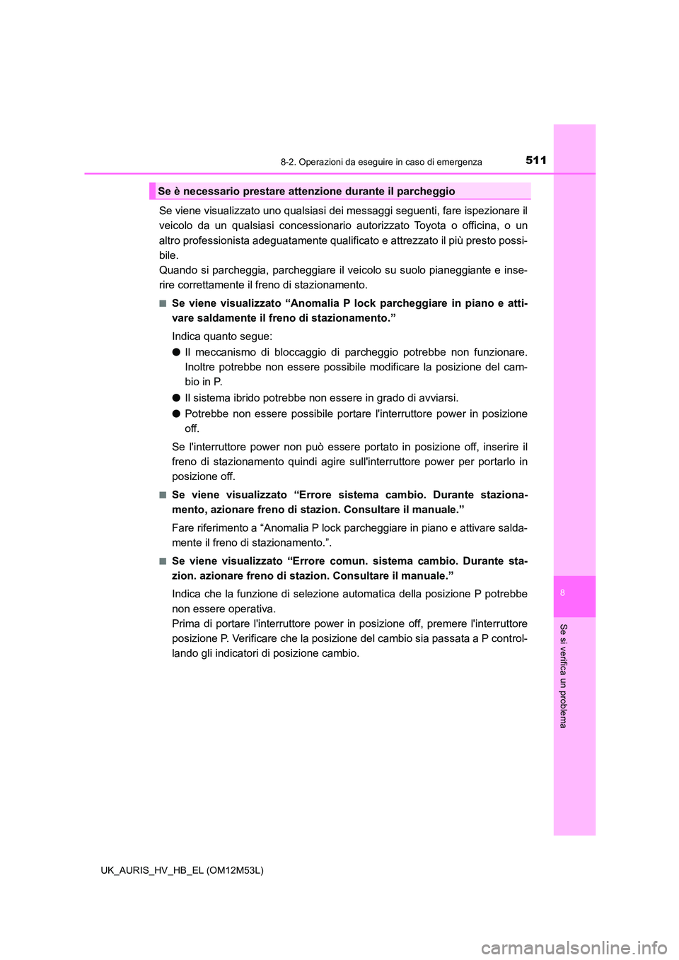 TOYOTA AURIS 2018 Manuale duso (in Italian) 5118-2. Operazioni da eseguire in caso di emergenza
8
Se si verifica un problema
UK_AURIS_HV_HB_EL (OM12M53L)
Se viene visualizzato uno qualsiasi dei messaggi seguenti, fare ispezionare il
veicolo da TOYOTA AURIS 2018 Manuale duso (in Italian) 5118-2. Operazioni da eseguire in caso di emergenza
8
Se si verifica un problema
UK_AURIS_HV_HB_EL (OM12M53L)
Se viene visualizzato uno qualsiasi dei messaggi seguenti, fare ispezionare il
veicolo da