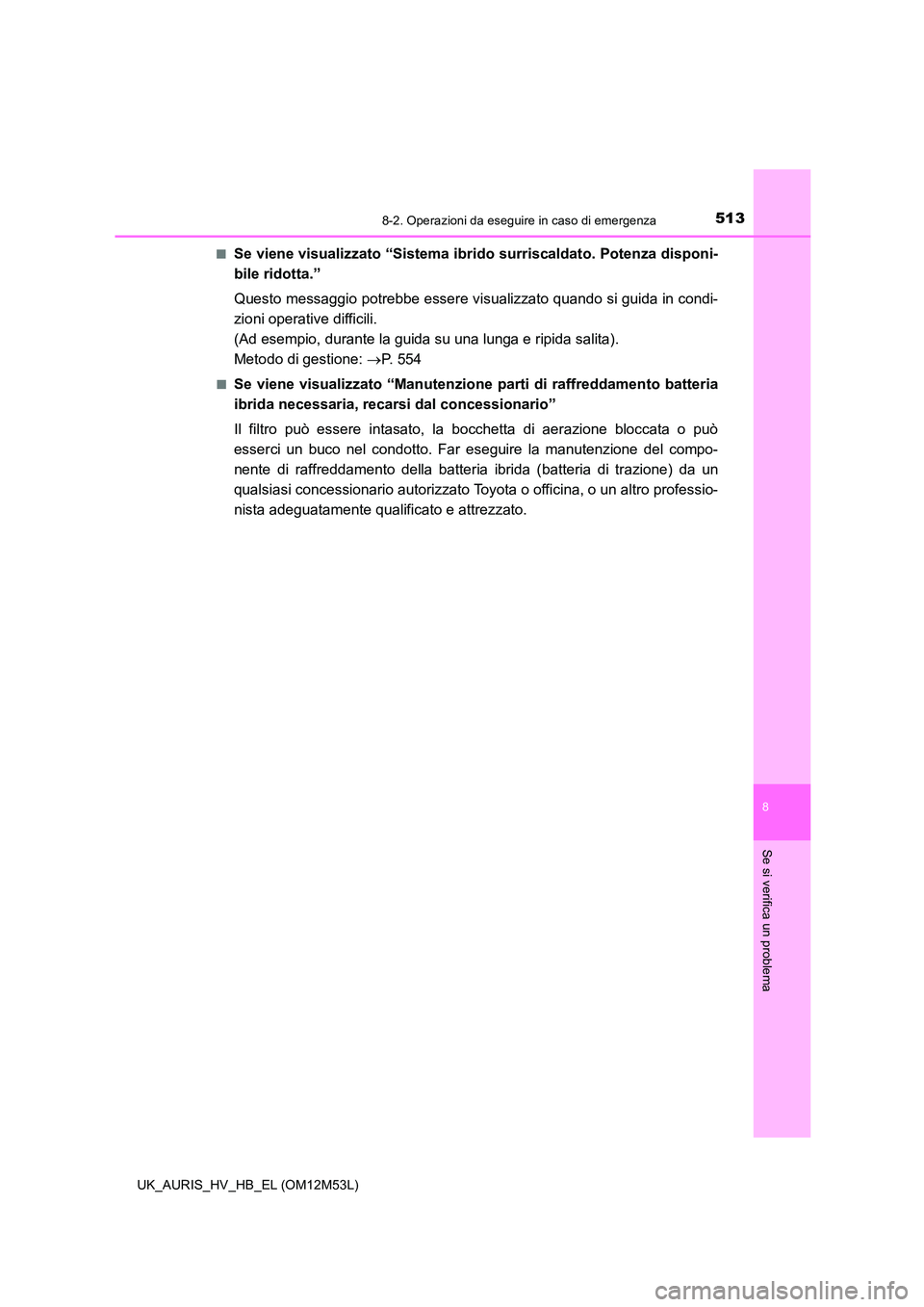TOYOTA AURIS 2018 Manuale duso (in Italian) 5138-2. Operazioni da eseguire in caso di emergenza
8
Se si verifica un problema
UK_AURIS_HV_HB_EL (OM12M53L)
■Se viene visualizzato “Sistema ibrido surriscaldato. Potenza disponi-
bile ridotta. TOYOTA AURIS 2018 Manuale duso (in Italian) 5138-2. Operazioni da eseguire in caso di emergenza
8
Se si verifica un problema
UK_AURIS_HV_HB_EL (OM12M53L)
■Se viene visualizzato “Sistema ibrido surriscaldato. Potenza disponi-
bile ridotta.