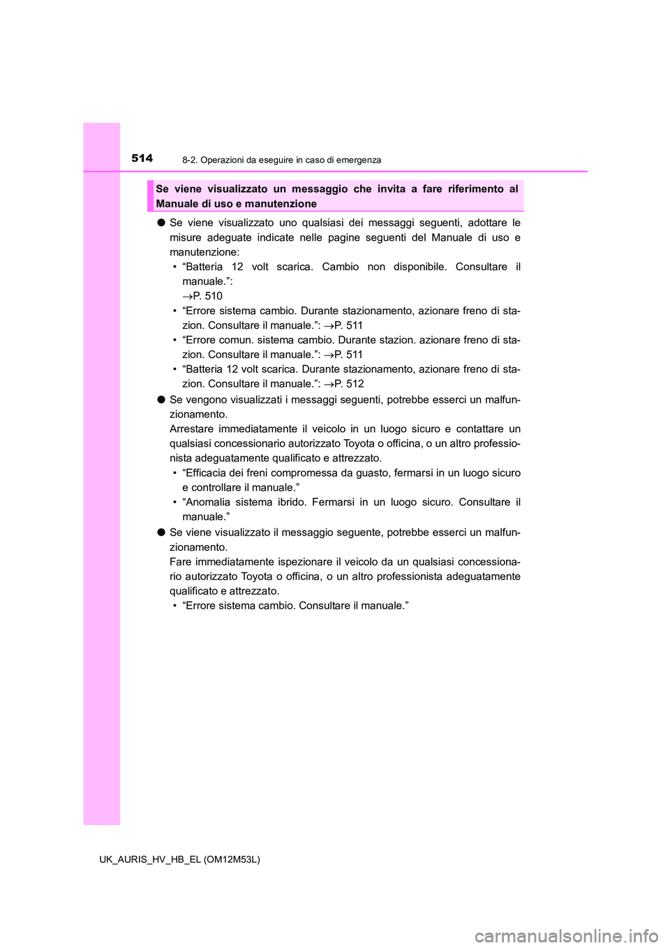 TOYOTA AURIS 2018 Manuale duso (in Italian) 5148-2. Operazioni da eseguire in caso di emergenza
UK_AURIS_HV_HB_EL (OM12M53L)
●Se viene visualizzato uno qualsiasi dei messaggi seguenti, adottare le
misure adeguate indicate nelle pagi ne segue TOYOTA AURIS 2018 Manuale duso (in Italian) 5148-2. Operazioni da eseguire in caso di emergenza
UK_AURIS_HV_HB_EL (OM12M53L)
●Se viene visualizzato uno qualsiasi dei messaggi seguenti, adottare le
misure adeguate indicate nelle pagi ne segue