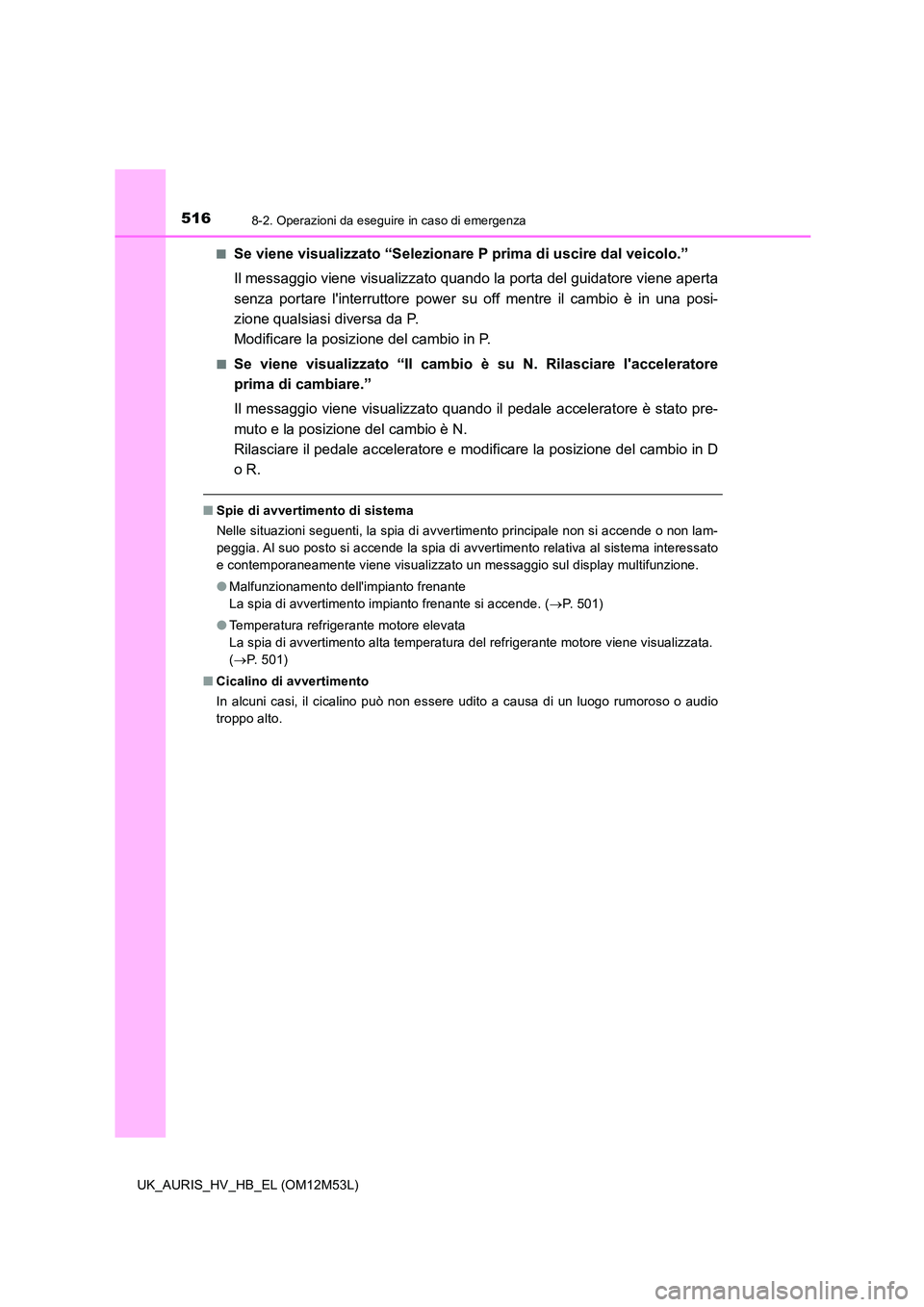 TOYOTA AURIS 2018 Manuale duso (in Italian) 5168-2. Operazioni da eseguire in caso di emergenza
UK_AURIS_HV_HB_EL (OM12M53L)
■Se viene visualizzato “Selezionare P prima di uscire dal veicolo.”
Il messaggio viene visualizzato quando la TOYOTA AURIS 2018 Manuale duso (in Italian) 5168-2. Operazioni da eseguire in caso di emergenza
UK_AURIS_HV_HB_EL (OM12M53L)
■Se viene visualizzato “Selezionare P prima di uscire dal veicolo.”
Il messaggio viene visualizzato quando la