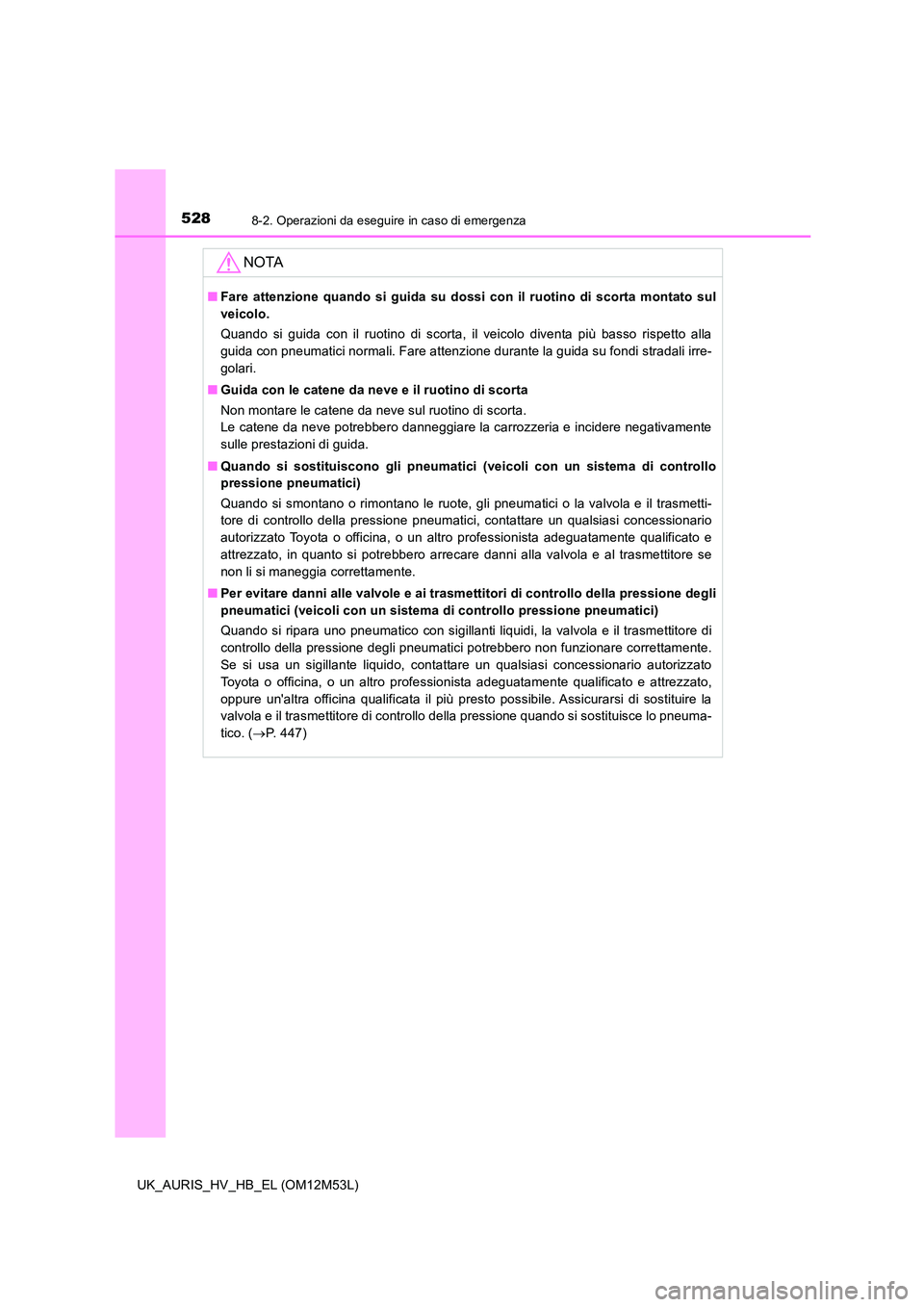 TOYOTA AURIS 2018 Manuale duso (in Italian) 5288-2. Operazioni da eseguire in caso di emergenza
UK_AURIS_HV_HB_EL (OM12M53L)
NOTA
■Fare attenzione quando si guida su dossi con il ruotino di scorta montato sul
veicolo.
Quando si guida con il TOYOTA AURIS 2018 Manuale duso (in Italian) 5288-2. Operazioni da eseguire in caso di emergenza
UK_AURIS_HV_HB_EL (OM12M53L)
NOTA
■Fare attenzione quando si guida su dossi con il ruotino di scorta montato sul
veicolo.
Quando si guida con il