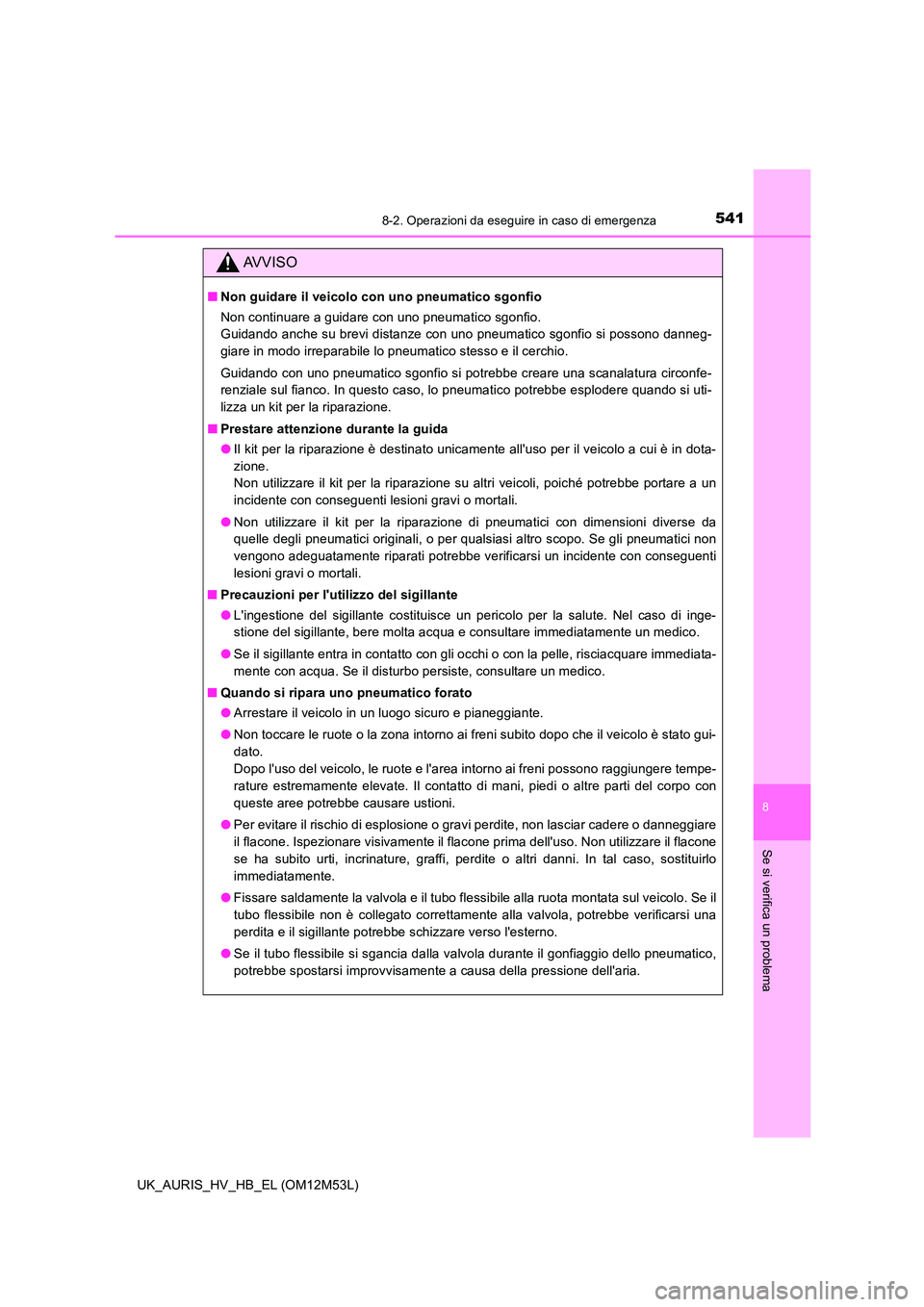 TOYOTA AURIS 2018 Manuale duso (in Italian) 5418-2. Operazioni da eseguire in caso di emergenza
8
Se si verifica un problema
UK_AURIS_HV_HB_EL (OM12M53L)
AVVISO
■Non guidare il veicolo con uno pneumatico sgonfio
Non continuare a guidare con TOYOTA AURIS 2018 Manuale duso (in Italian) 5418-2. Operazioni da eseguire in caso di emergenza
8
Se si verifica un problema
UK_AURIS_HV_HB_EL (OM12M53L)
AVVISO
■Non guidare il veicolo con uno pneumatico sgonfio
Non continuare a guidare con