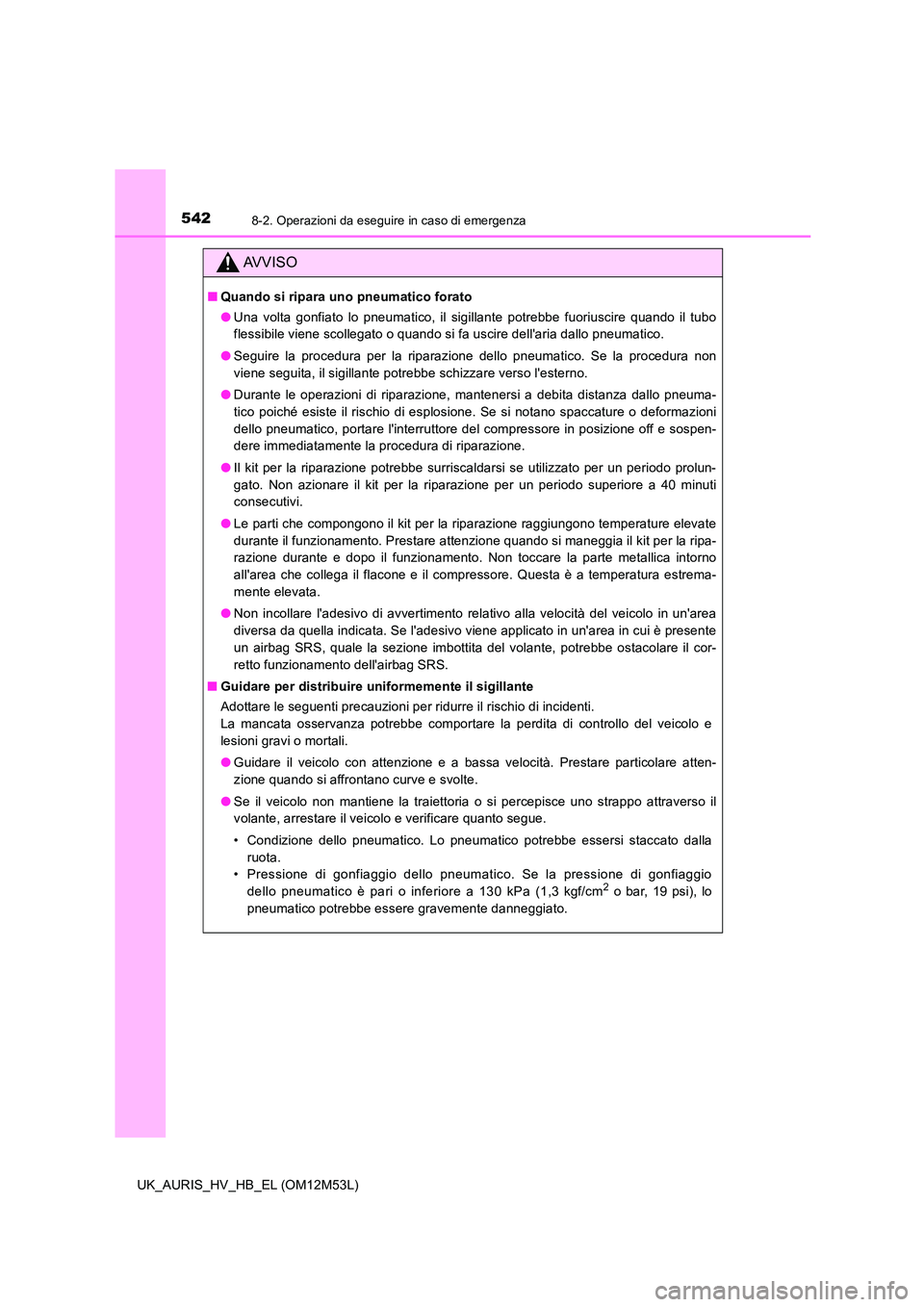 TOYOTA AURIS 2018 Manuale duso (in Italian) 5428-2. Operazioni da eseguire in caso di emergenza
UK_AURIS_HV_HB_EL (OM12M53L)
AVVISO
■Quando si ripara uno pneumatico forato
● Una volta gonfiato lo pneumatico, il sigillante potrebbe fuoriusc TOYOTA AURIS 2018 Manuale duso (in Italian) 5428-2. Operazioni da eseguire in caso di emergenza
UK_AURIS_HV_HB_EL (OM12M53L)
AVVISO
■Quando si ripara uno pneumatico forato
● Una volta gonfiato lo pneumatico, il sigillante potrebbe fuoriusc