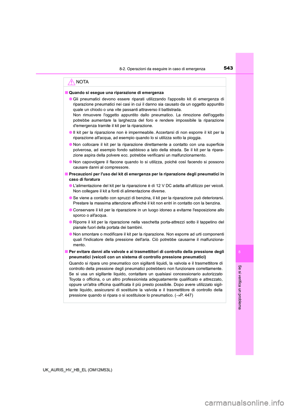 TOYOTA AURIS 2018 Manuale duso (in Italian) 5438-2. Operazioni da eseguire in caso di emergenza
8
Se si verifica un problema
UK_AURIS_HV_HB_EL (OM12M53L)
NOTA
■Quando si esegue una riparazione di emergenza
● Gli pneumatici devono essere ri TOYOTA AURIS 2018 Manuale duso (in Italian) 5438-2. Operazioni da eseguire in caso di emergenza
8
Se si verifica un problema
UK_AURIS_HV_HB_EL (OM12M53L)
NOTA
■Quando si esegue una riparazione di emergenza
● Gli pneumatici devono essere ri