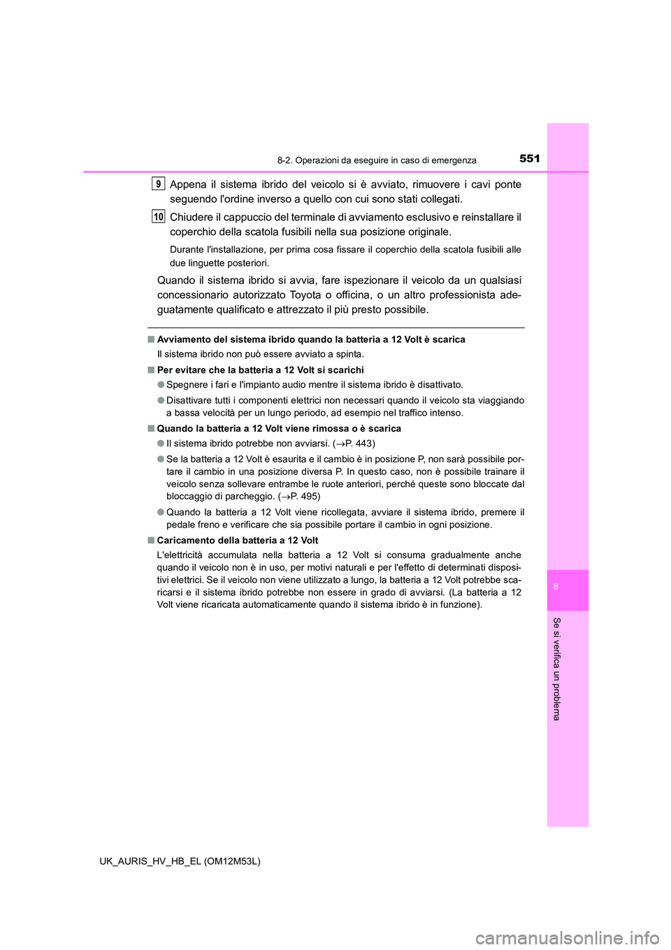 TOYOTA AURIS 2018 Manuale duso (in Italian) 5518-2. Operazioni da eseguire in caso di emergenza
8
Se si verifica un problema
UK_AURIS_HV_HB_EL (OM12M53L)
Appena il sistema ibrido del veicolo si è avviato, rimuovere i cavi ponte
seguendo lord TOYOTA AURIS 2018 Manuale duso (in Italian) 5518-2. Operazioni da eseguire in caso di emergenza
8
Se si verifica un problema
UK_AURIS_HV_HB_EL (OM12M53L)
Appena il sistema ibrido del veicolo si è avviato, rimuovere i cavi ponte
seguendo lord