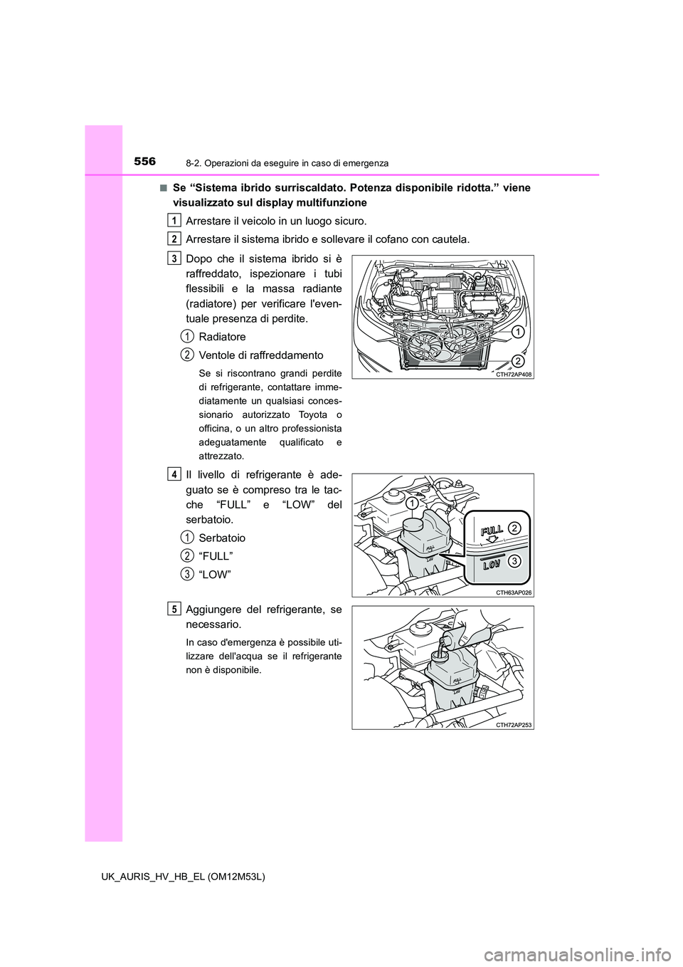 TOYOTA AURIS 2018 Manuale duso (in Italian) 5568-2. Operazioni da eseguire in caso di emergenza
UK_AURIS_HV_HB_EL (OM12M53L)
■Se “Sistema ibrido surriscaldato. Potenza disponibile ridotta.” viene
visualizzato sul display multifunzione
TOYOTA AURIS 2018 Manuale duso (in Italian) 5568-2. Operazioni da eseguire in caso di emergenza
UK_AURIS_HV_HB_EL (OM12M53L)
■Se “Sistema ibrido surriscaldato. Potenza disponibile ridotta.” viene
visualizzato sul display multifunzione