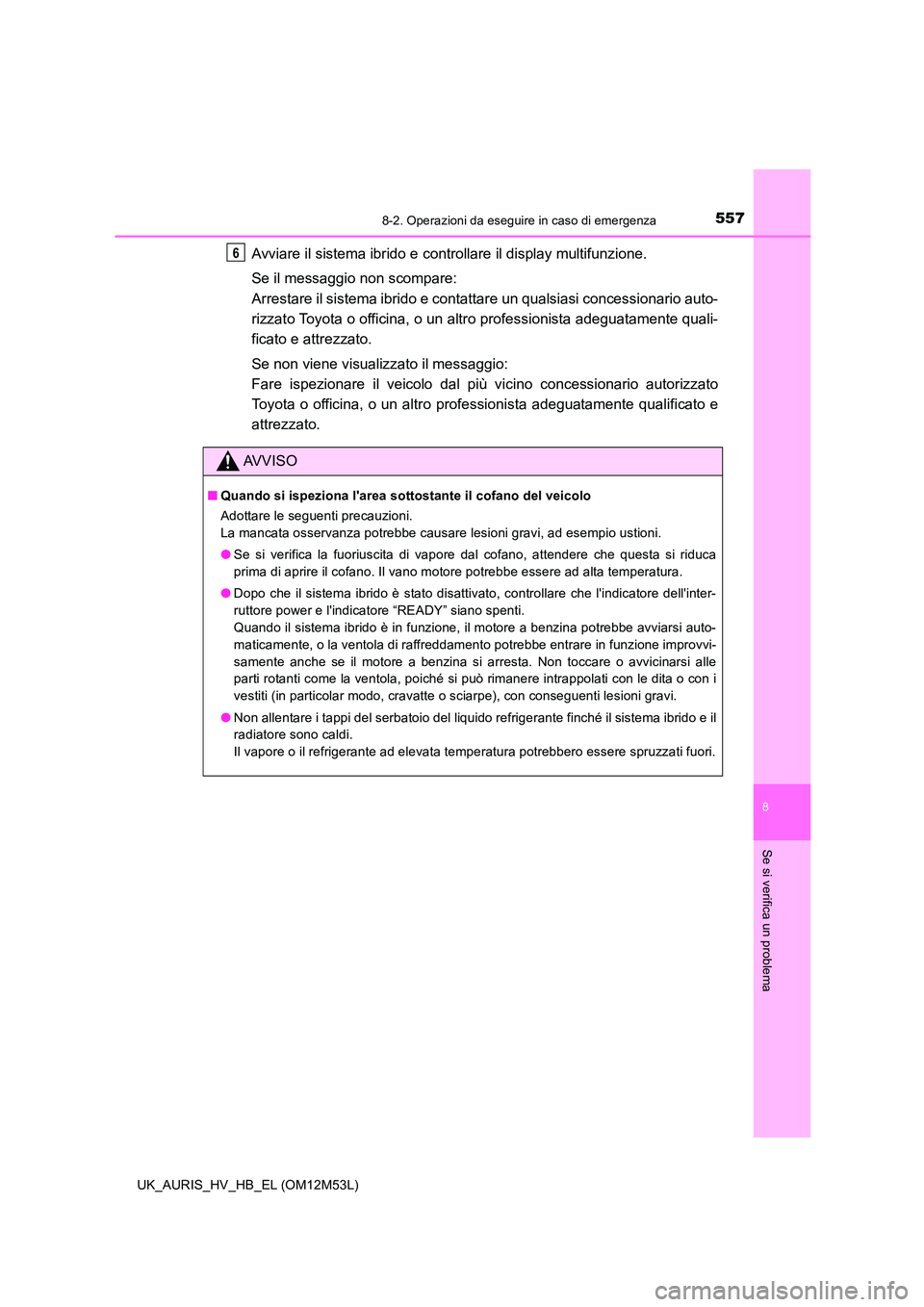 TOYOTA AURIS 2018 Manuale duso (in Italian) 5578-2. Operazioni da eseguire in caso di emergenza
8
Se si verifica un problema
UK_AURIS_HV_HB_EL (OM12M53L)
Avviare il sistema ibrido e controllare il display multifunzione.
Se il messaggio non sco TOYOTA AURIS 2018 Manuale duso (in Italian) 5578-2. Operazioni da eseguire in caso di emergenza
8
Se si verifica un problema
UK_AURIS_HV_HB_EL (OM12M53L)
Avviare il sistema ibrido e controllare il display multifunzione.
Se il messaggio non sco