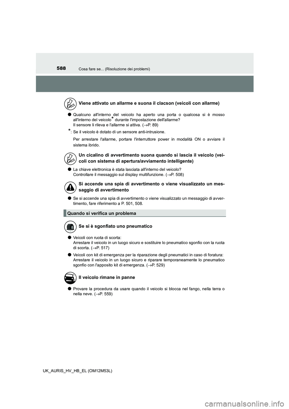 TOYOTA AURIS 2018 Manuale duso (in Italian) 588Cosa fare se... (Risoluzione dei problemi)
UK_AURIS_HV_HB_EL (OM12M53L)
●Qualcuno allinterno del veicolo ha aperto una porta o qualcosa si è mosso
allinterno del veicolo* durante limpostazio TOYOTA AURIS 2018 Manuale duso (in Italian) 588Cosa fare se... (Risoluzione dei problemi)
UK_AURIS_HV_HB_EL (OM12M53L)
●Qualcuno allinterno del veicolo ha aperto una porta o qualcosa si è mosso
allinterno del veicolo* durante limpostazio