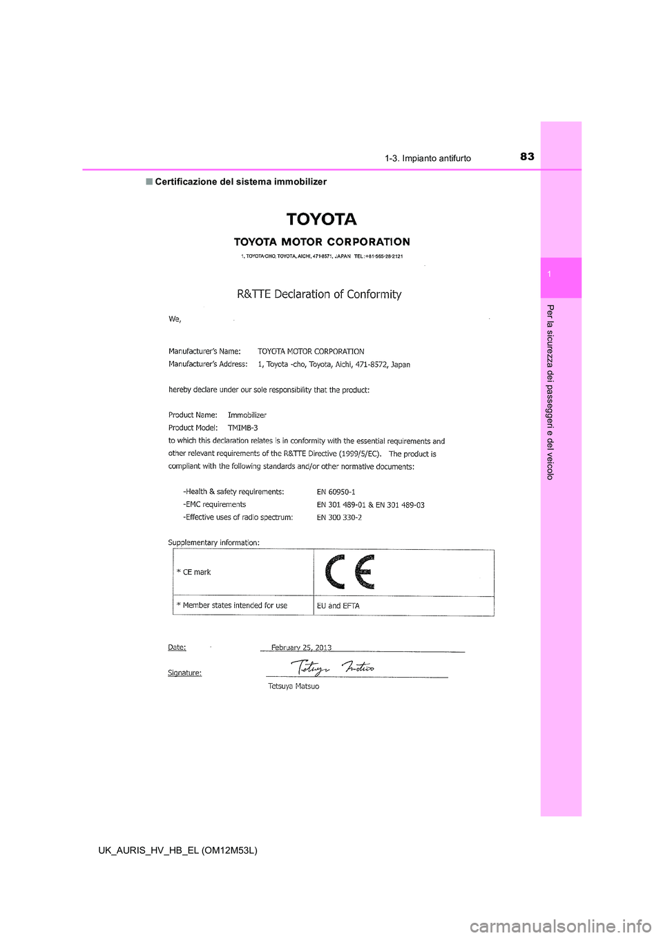 TOYOTA AURIS 2018  Manuale duso (in Italian) 831-3. Impianto antifurto
1
Per la sicurezza dei passeggeri e del veicolo
UK_AURIS_HV_HB_EL (OM12M53L) 
■ Certificazione del sistema immobilizer 