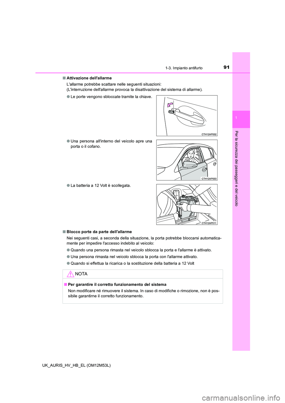 TOYOTA AURIS 2018 Manuale duso (in Italian) 911-3. Impianto antifurto
1
Per la sicurezza dei passeggeri e del veicolo
UK_AURIS_HV_HB_EL (OM12M53L)
■ Attivazione dellallarme
Lallarme potrebbe scattare nelle seguenti situazioni:
(Linterru TOYOTA AURIS 2018 Manuale duso (in Italian) 911-3. Impianto antifurto
1
Per la sicurezza dei passeggeri e del veicolo
UK_AURIS_HV_HB_EL (OM12M53L)
■ Attivazione dellallarme
Lallarme potrebbe scattare nelle seguenti situazioni:
(Linterru