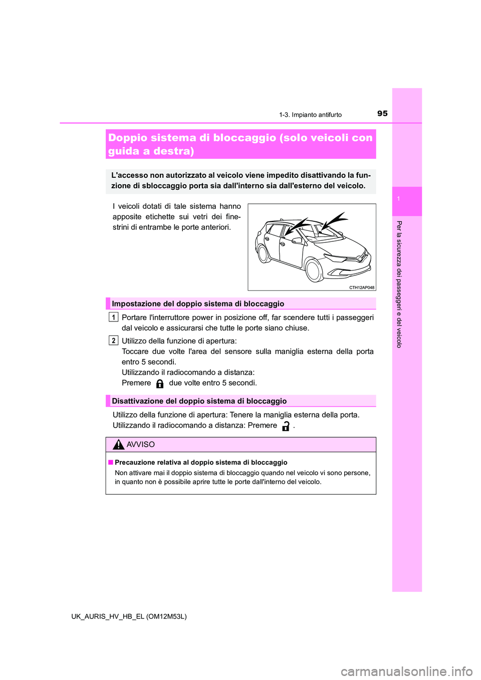 TOYOTA AURIS 2018 Manuale duso (in Italian) 951-3. Impianto antifurto
1
Per la sicurezza dei passeggeri e del veicolo
UK_AURIS_HV_HB_EL (OM12M53L)
I veicoli dotati di tale sistema hanno
apposite etichette sui vetri dei fine-
strini di entrambe TOYOTA AURIS 2018 Manuale duso (in Italian) 951-3. Impianto antifurto
1
Per la sicurezza dei passeggeri e del veicolo
UK_AURIS_HV_HB_EL (OM12M53L)
I veicoli dotati di tale sistema hanno
apposite etichette sui vetri dei fine-
strini di entrambe