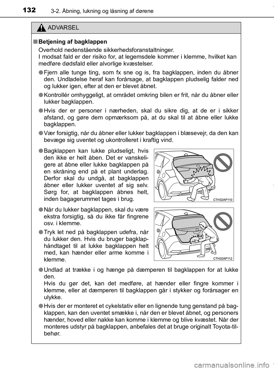 TOYOTA AURIS 2018  Brugsanvisning (in Danish) 1323-2. Åbning, lukning og låsning af dørene
AURIS_HV_OM12M49DK
ADVARSEL
nBetjening af bagklappen
Overhold nedenstående sikkerhedsforanstaltninger.
I modsat fald er der risiko for, at legemsdele k