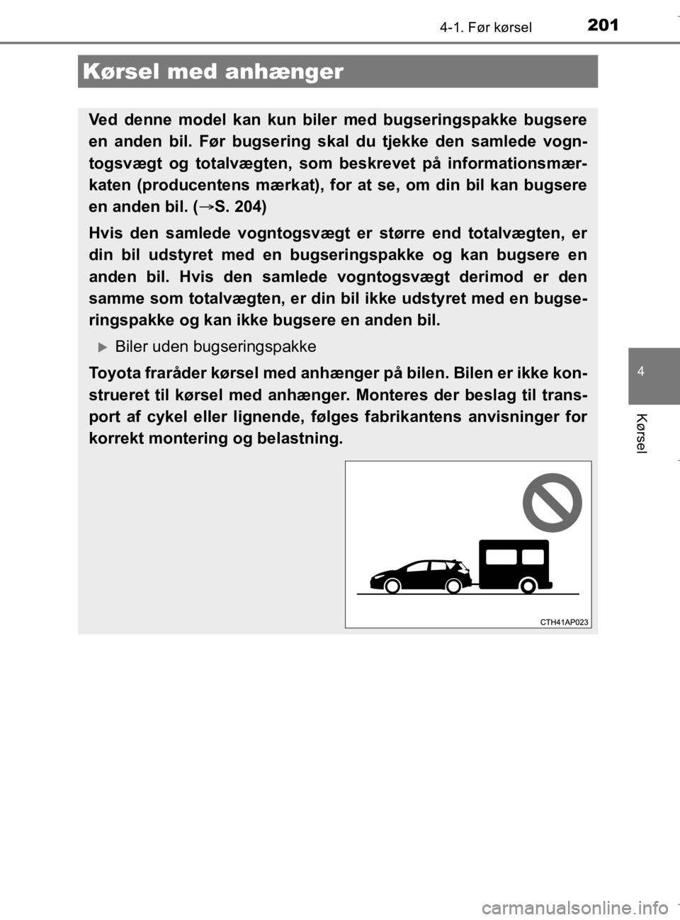 TOYOTA AURIS 2018 Brugsanvisning (in Danish) 2014-1. Før kørsel
AURIS_HV_OM12M49DK
4
Kørsel
Kørsel med anhænger
Ved denne model kan kun biler med bugseringspakke bugsere
en anden bil. Før bugsering skal du tjekke den samlede vogn-
togsvæg TOYOTA AURIS 2018 Brugsanvisning (in Danish) 2014-1. Før kørsel
AURIS_HV_OM12M49DK
4
Kørsel
Kørsel med anhænger
Ved denne model kan kun biler med bugseringspakke bugsere
en anden bil. Før bugsering skal du tjekke den samlede vogn-
togsvæg
