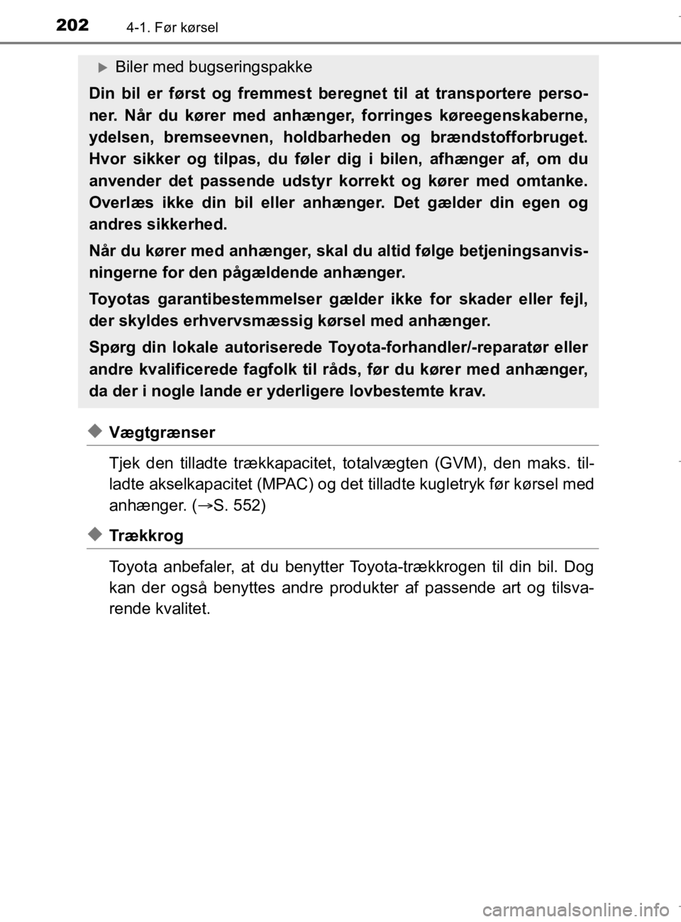 TOYOTA AURIS 2018 Brugsanvisning (in Danish) 2024-1. Før kørsel
AURIS_HV_OM12M49DK
uVægtgrænser
Tjek den tilladte trækkapacitet, totalvægten (GVM), den maks. til-
ladte akselkapacitet (MPAC) og det tilladte kugletryk før kørsel med
anh TOYOTA AURIS 2018 Brugsanvisning (in Danish) 2024-1. Før kørsel
AURIS_HV_OM12M49DK
uVægtgrænser
Tjek den tilladte trækkapacitet, totalvægten (GVM), den maks. til-
ladte akselkapacitet (MPAC) og det tilladte kugletryk før kørsel med
anh