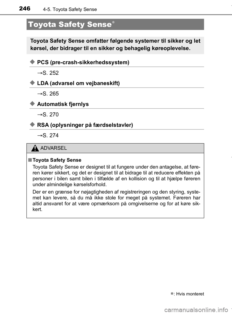 TOYOTA AURIS 2018  Brugsanvisning (in Danish) 246
AURIS_HV_OM12M49DK
4-5. Toyota Safety Sense
uPCS (pre-crash-sikkerhedssystem)
S. 252
uLDA (advarsel om vejbaneskift)
S. 265
uAutomatisk fjernlys
S. 270
uRSA (oplysninger på  færdselstav