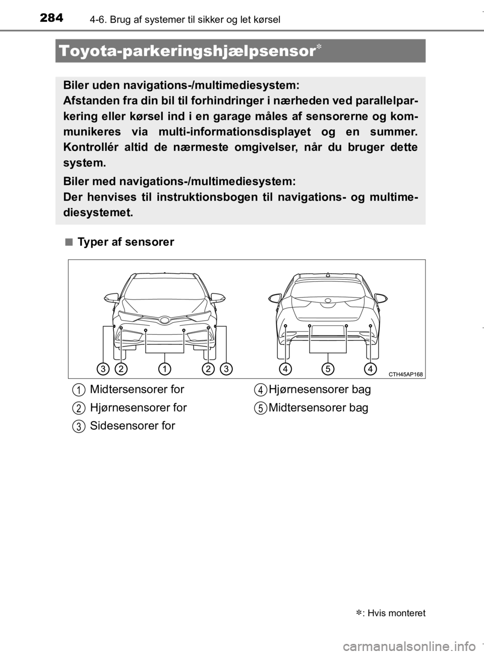 TOYOTA AURIS 2018 Brugsanvisning (in Danish) 2844-6. Brug af systemer til sikker og let kørsel
AURIS_HV_OM12M49DKn
Typer af sensorer
Toyota-parkeringshjælpsensor
: Hvis monteret
Biler uden navigations-/multimediesystem:
Afstanden fra di TOYOTA AURIS 2018 Brugsanvisning (in Danish) 2844-6. Brug af systemer til sikker og let kørsel
AURIS_HV_OM12M49DKn
Typer af sensorer
Toyota-parkeringshjælpsensor
: Hvis monteret
Biler uden navigations-/multimediesystem:
Afstanden fra di